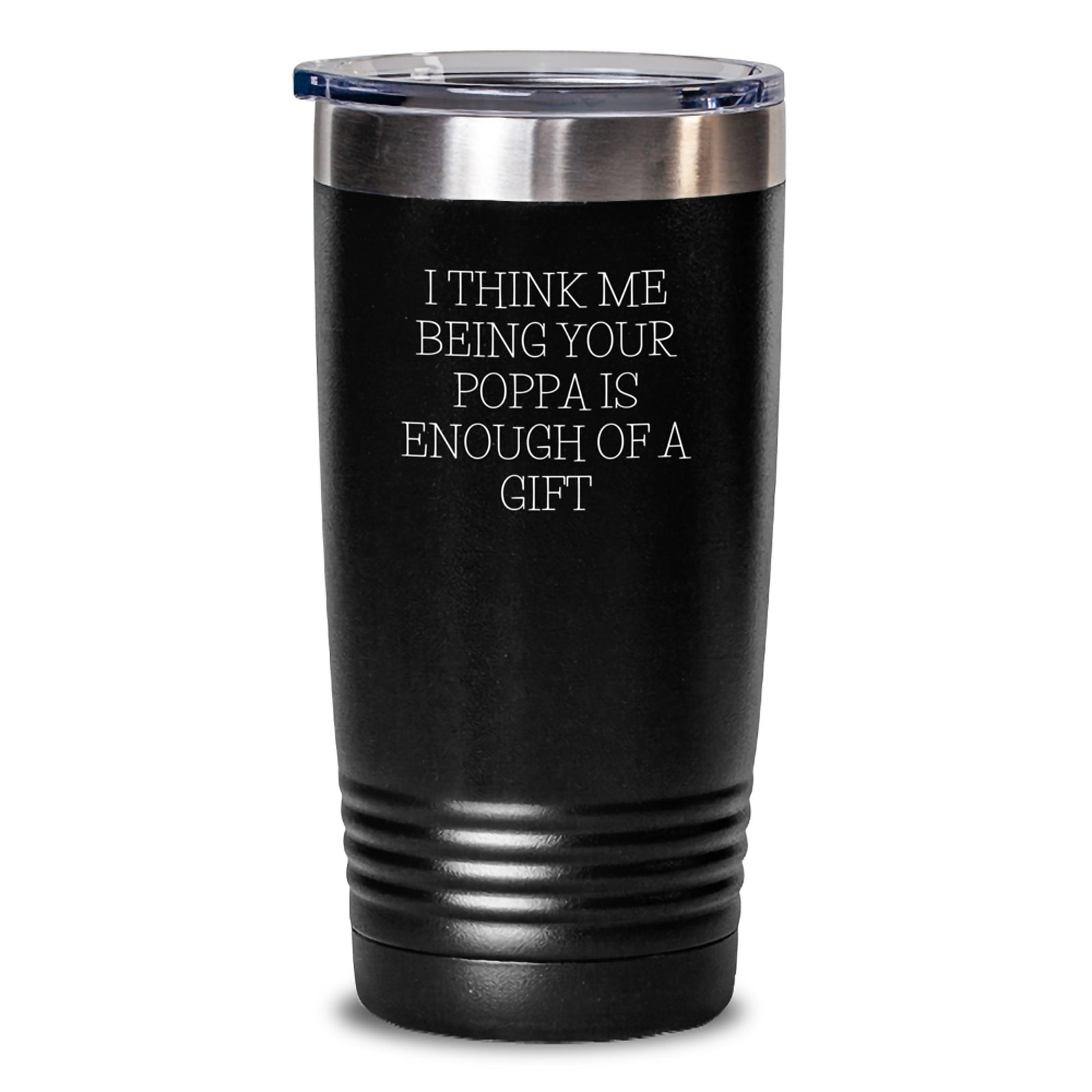 Funny Poppa Gifts from Men to Poppa on Graduation, Unique Tumbler with Quote 'I Think Me Being Your Poppa Is Enough Of A Gift' - Main