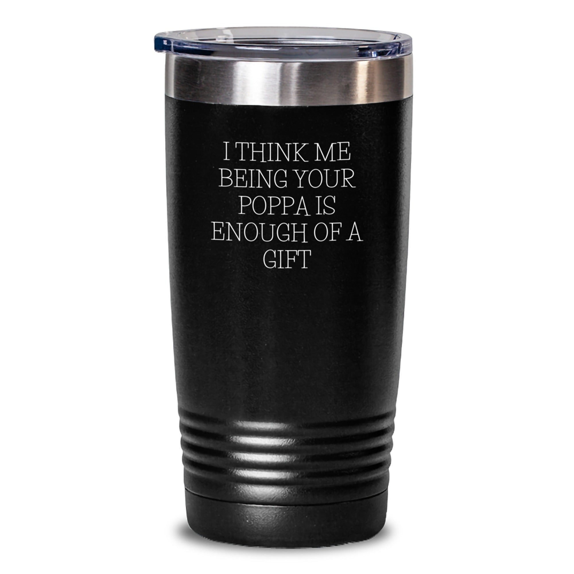Funny Poppa Gifts from Men to Poppa on Graduation, Unique Tumbler with Quote 'I Think Me Being Your Poppa Is Enough Of A Gift' - Main