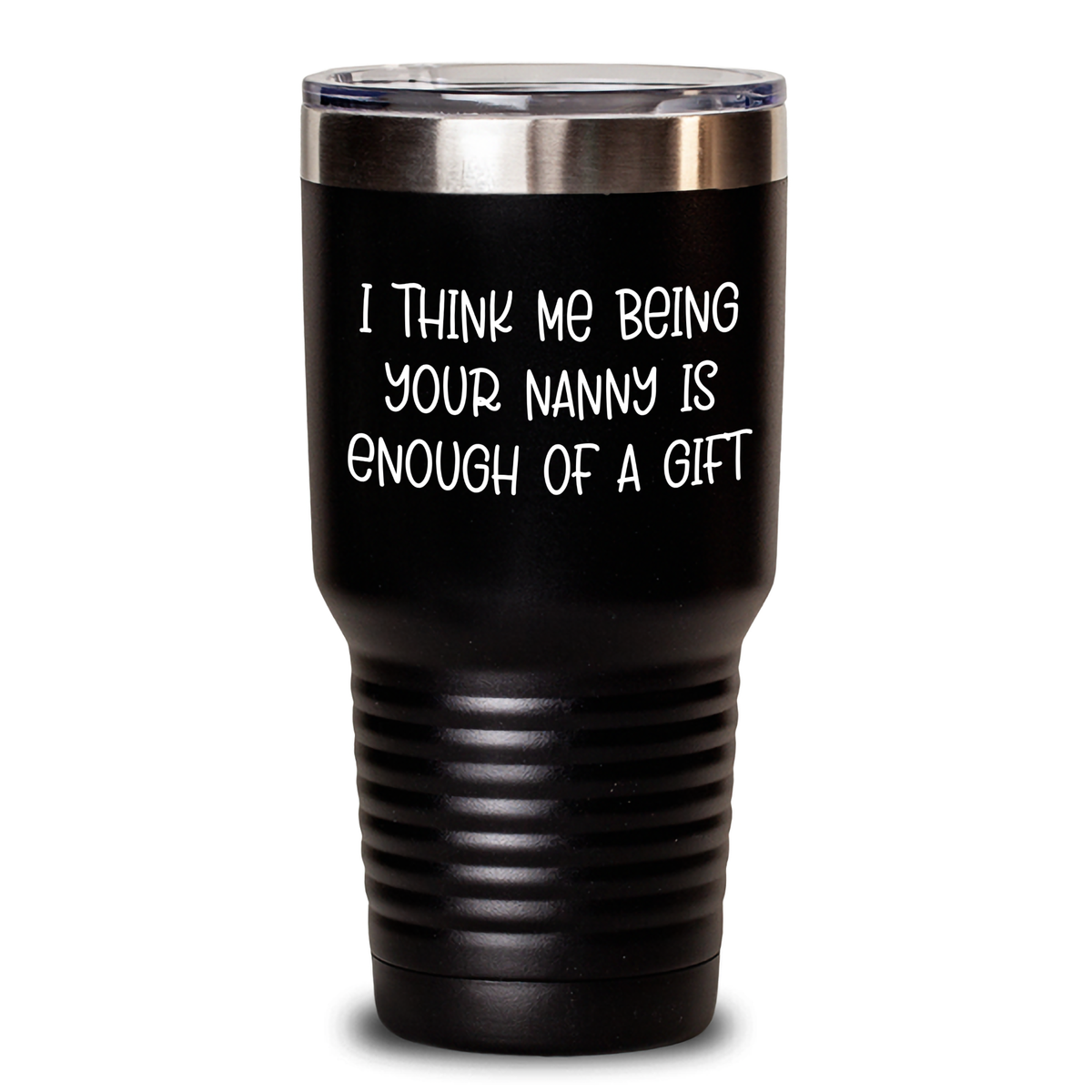 Nanny Gifts from Family, Unique Funny Tumbler for Dad's Special Day, 'I Think Me Being Your Nanny Is Enough Of A Gift', Stainless Steel, 20oz or 30oz, Vacuum Insulated - Main