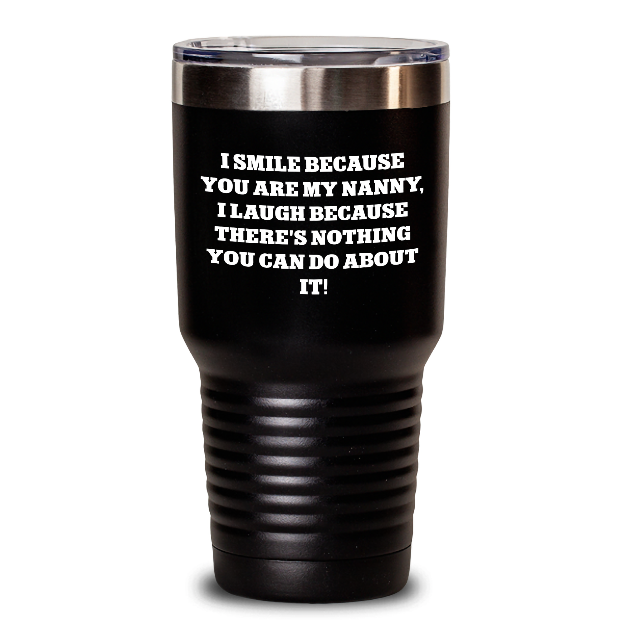 Funny Nanny Gifts from Friends, Unique I Smile Because You Are My Nanny, I Laugh Because There's Nothing You Can Do About It! Tumblers for Nanny on Father's Day, Gifts for Nanny, Men, or Women - Main