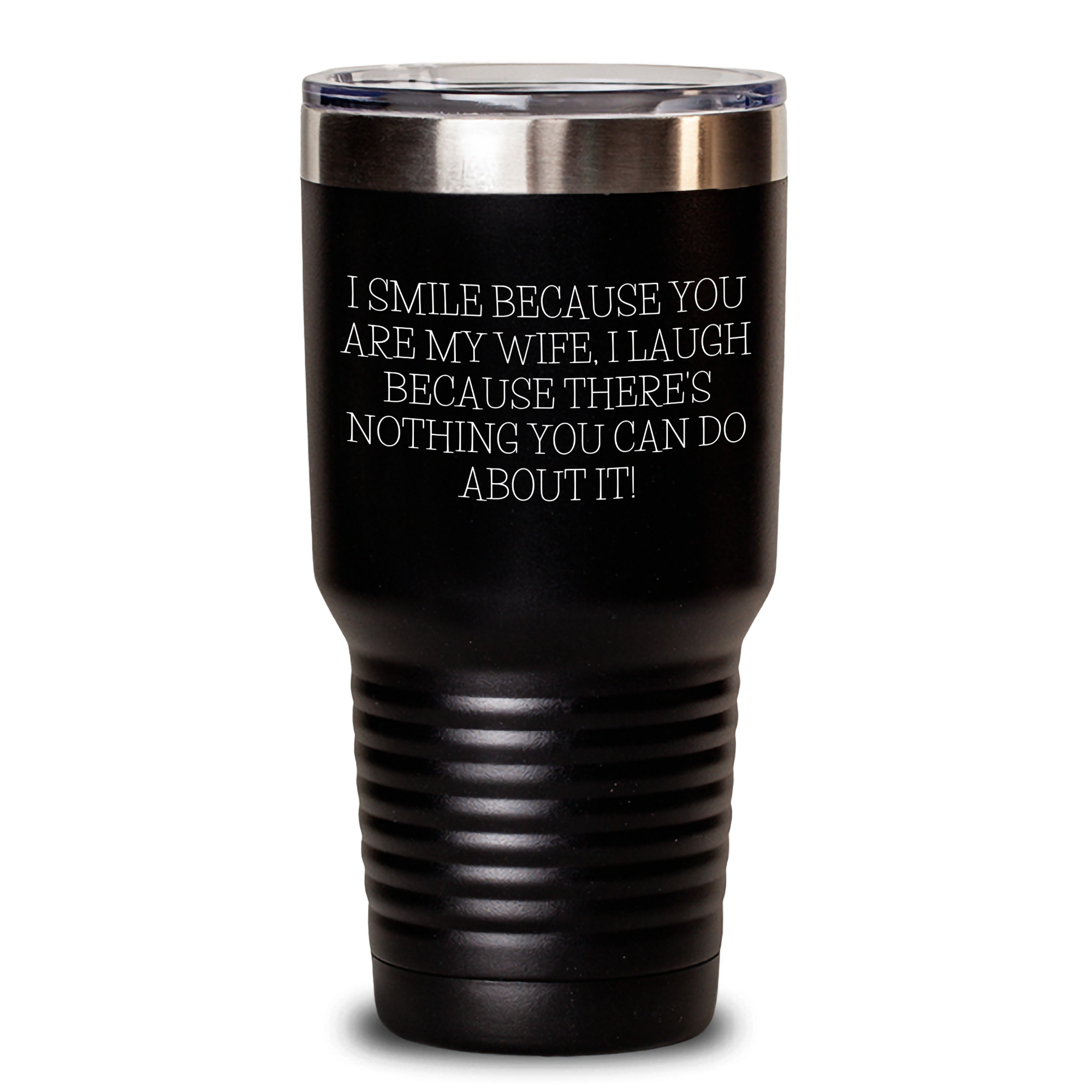 Funny Wife Quotes Tumbler, I Smile Because You Are My Wife, I Laugh Because There's Nothing You Can Do About It! Gifts from Men to Wife on Father's Day - Main