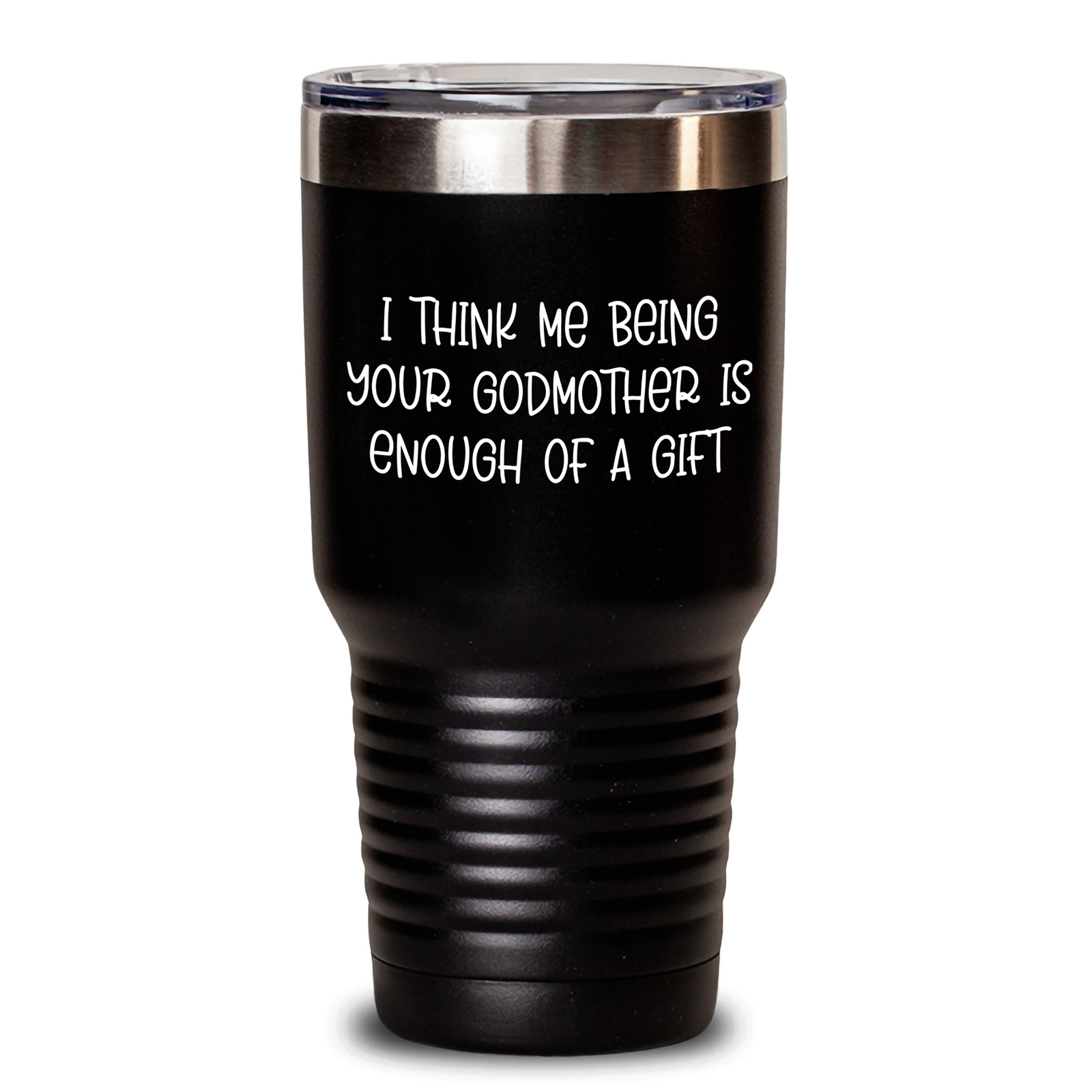 Funny Godmother Gifts from Men, Women, and Friends - I Think Me Being Your Godmother Is Enough Of A Gift Tumbler for Godmothers, Fathers, and Family - Main