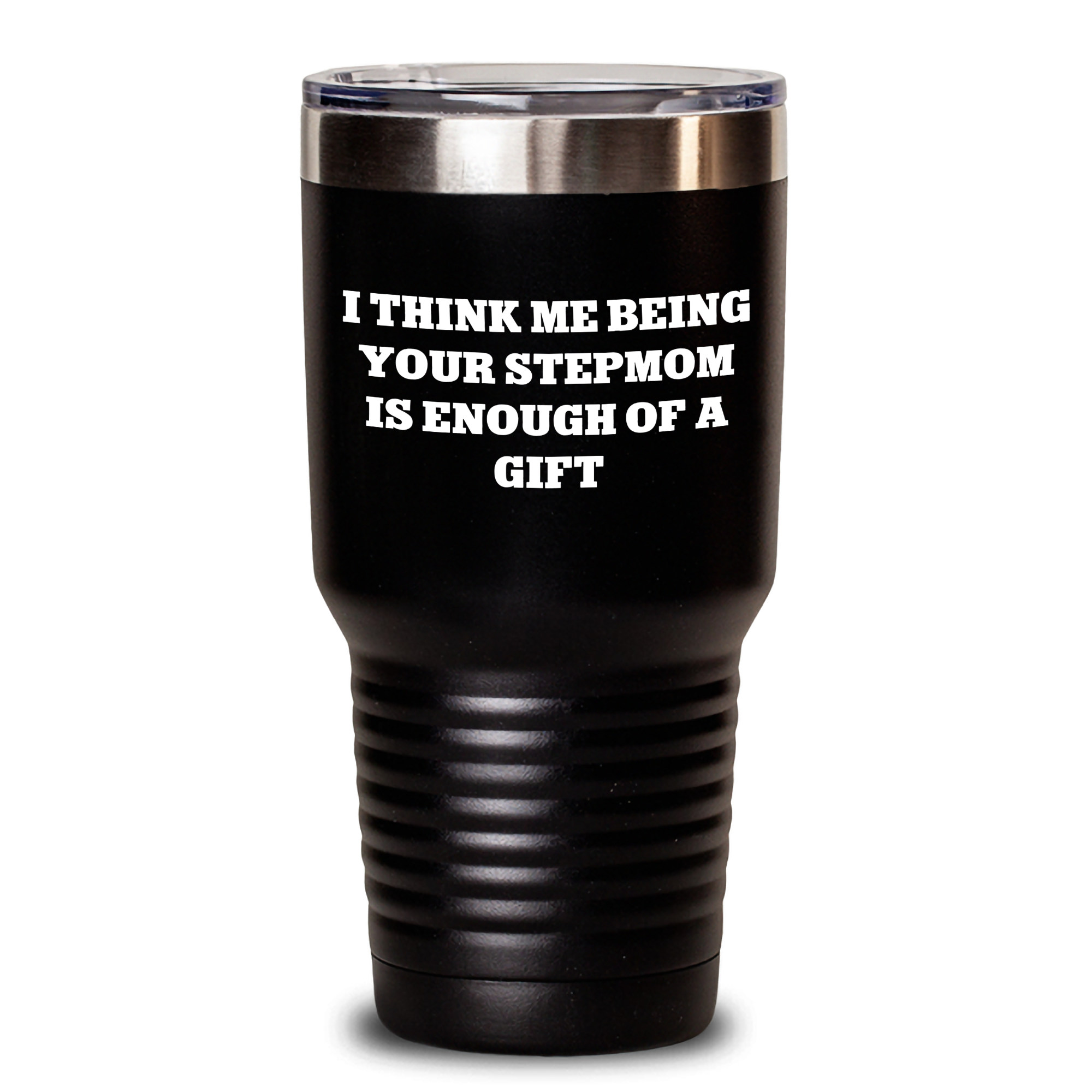 Funny Stepmom Gifts - I Think Me Being Your Stepmom Is Enough Of A Gift, Black Tumbler for Mother's Day, 20oz or 30oz Vacuum-Insulated Tumbler Gifts from Family - Main