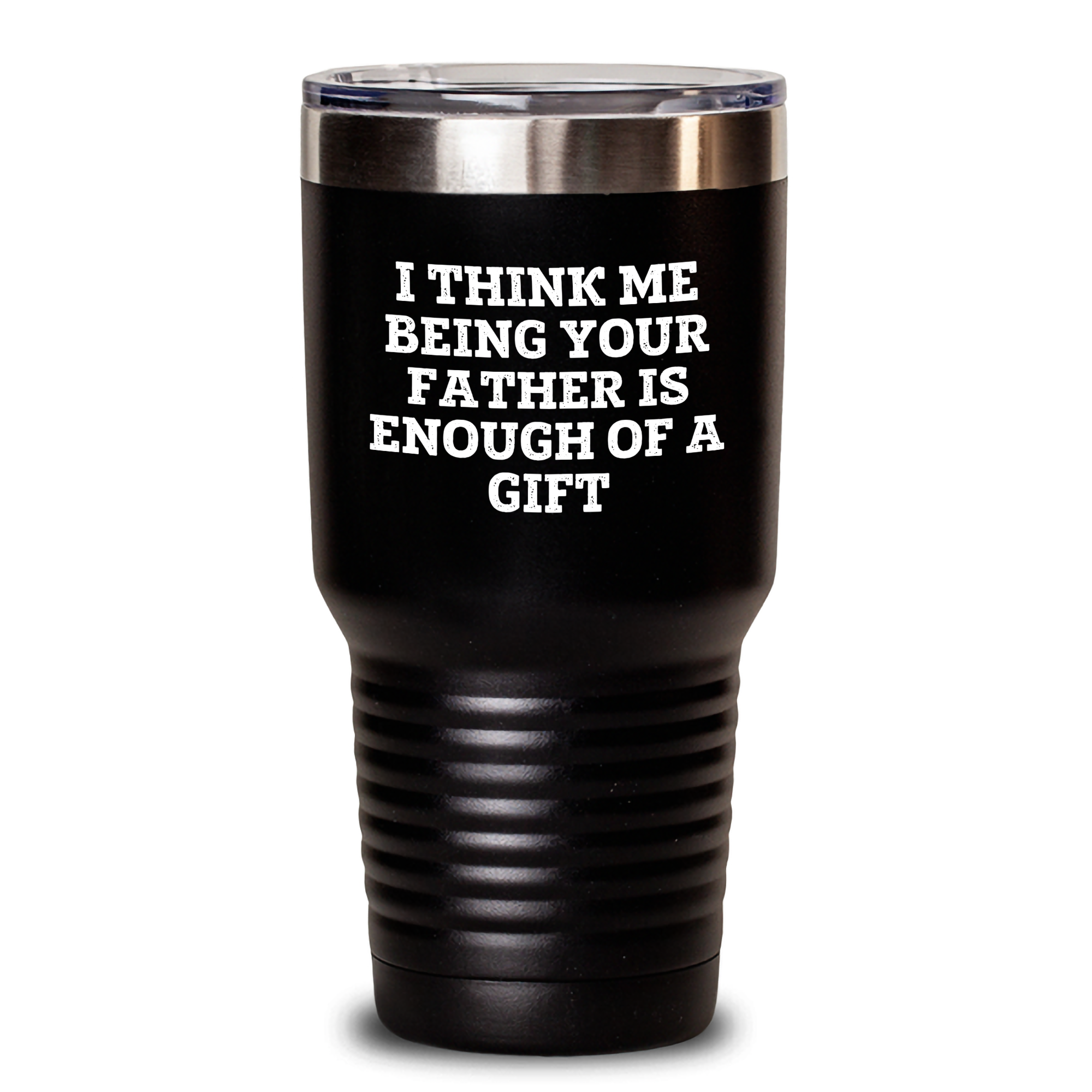 Funny Father Tumbler Gifts from Men to Father on Mother's Day - I Think Me Being Your Father Is Enough Of A Gift - Main