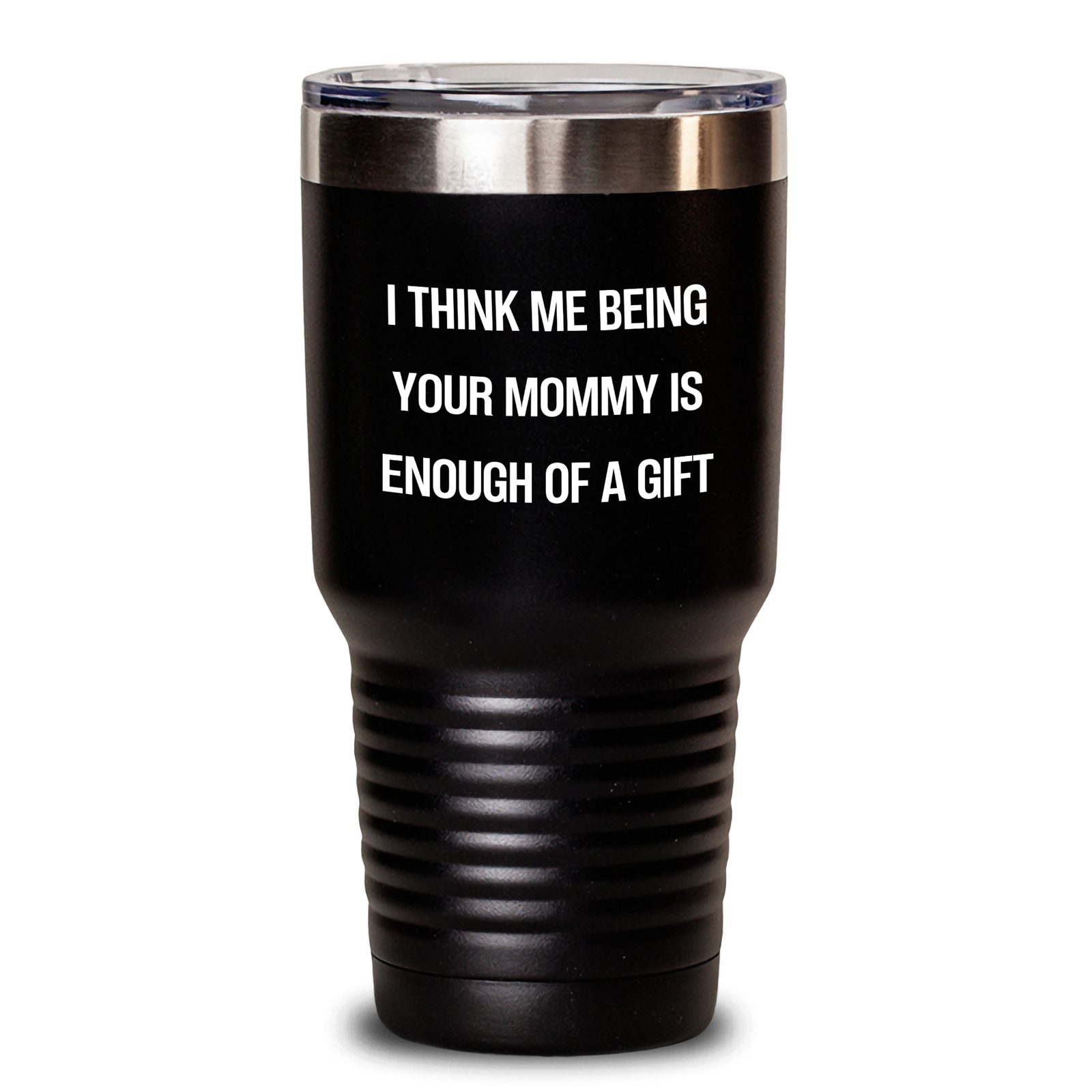 Funny Mommy Tumbler Gifts from Mom - I Think Me Being Your Mommy Is Enough Of A Gift Gift for Mommy Graduation - Main
