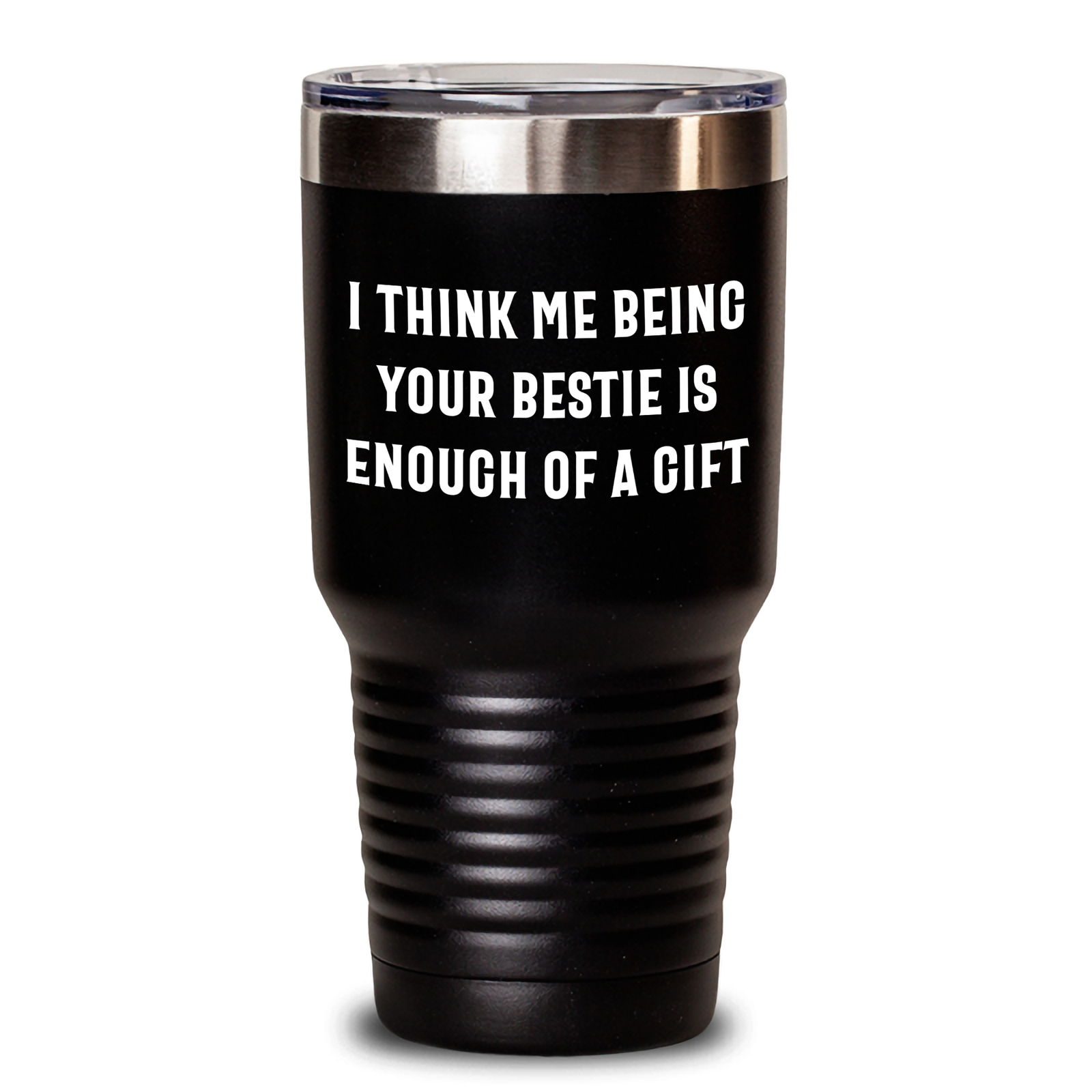 Funny Bestie Gift Ideas, Tumbler with 'I Think Me Being Your Bestie Is Enough Of A Gift' Quote for Father's Day - Gifts from Friends to Bestie - Main