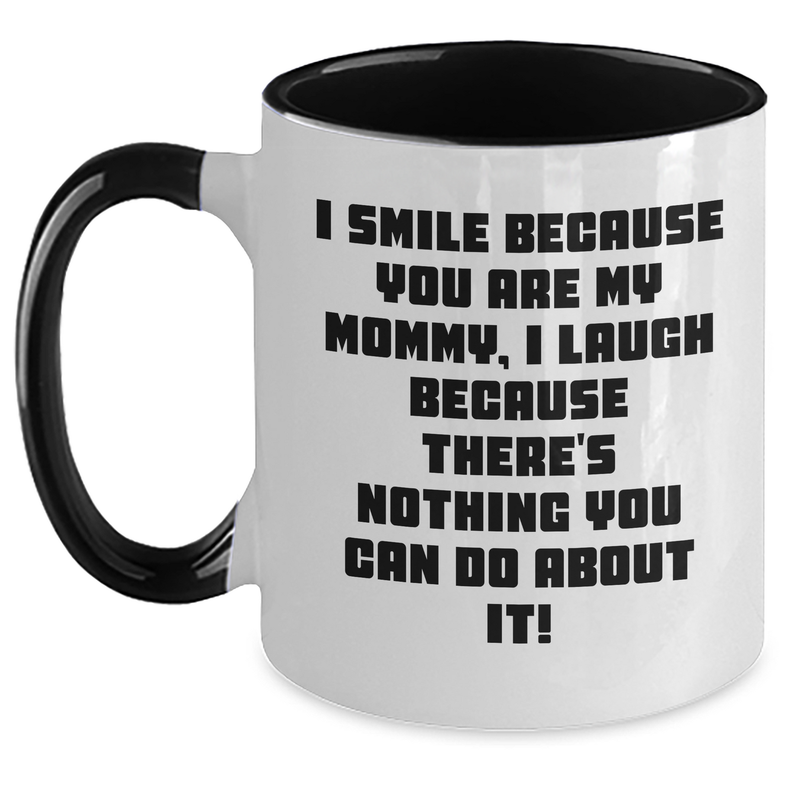 Funny Mommy Gifts from Men - I Smile Because You Are My Mommy, I Laugh Because There's Nothing You Can Do About It! Two Tone Coffee Mug for Mommy on Mother's Day - Main