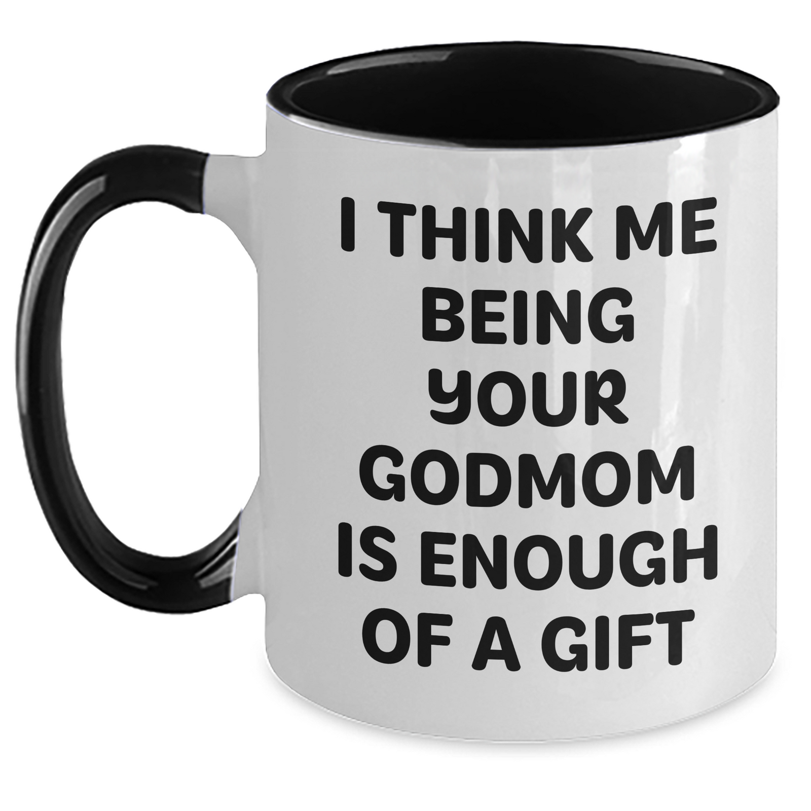 Funny Godmom Gifts from Men to Women - I Think Me Being Your Godmom Is Enough Of A Gift, Two Tone Coffee Mug for Mother's Day - Main