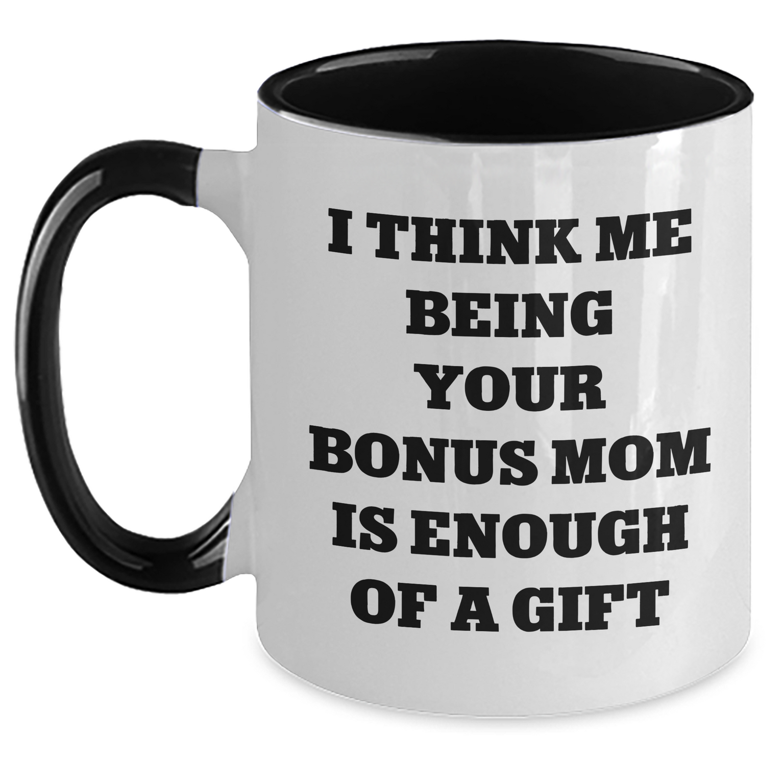 Funny Bonus Mom Gifts from Men to Bonus Mom - Two Tone Coffee Mug Quote 'I Think Me Being Your Bonus Mom Is Enough Of A Gift' for Father's Day Unique Gifts - Main
