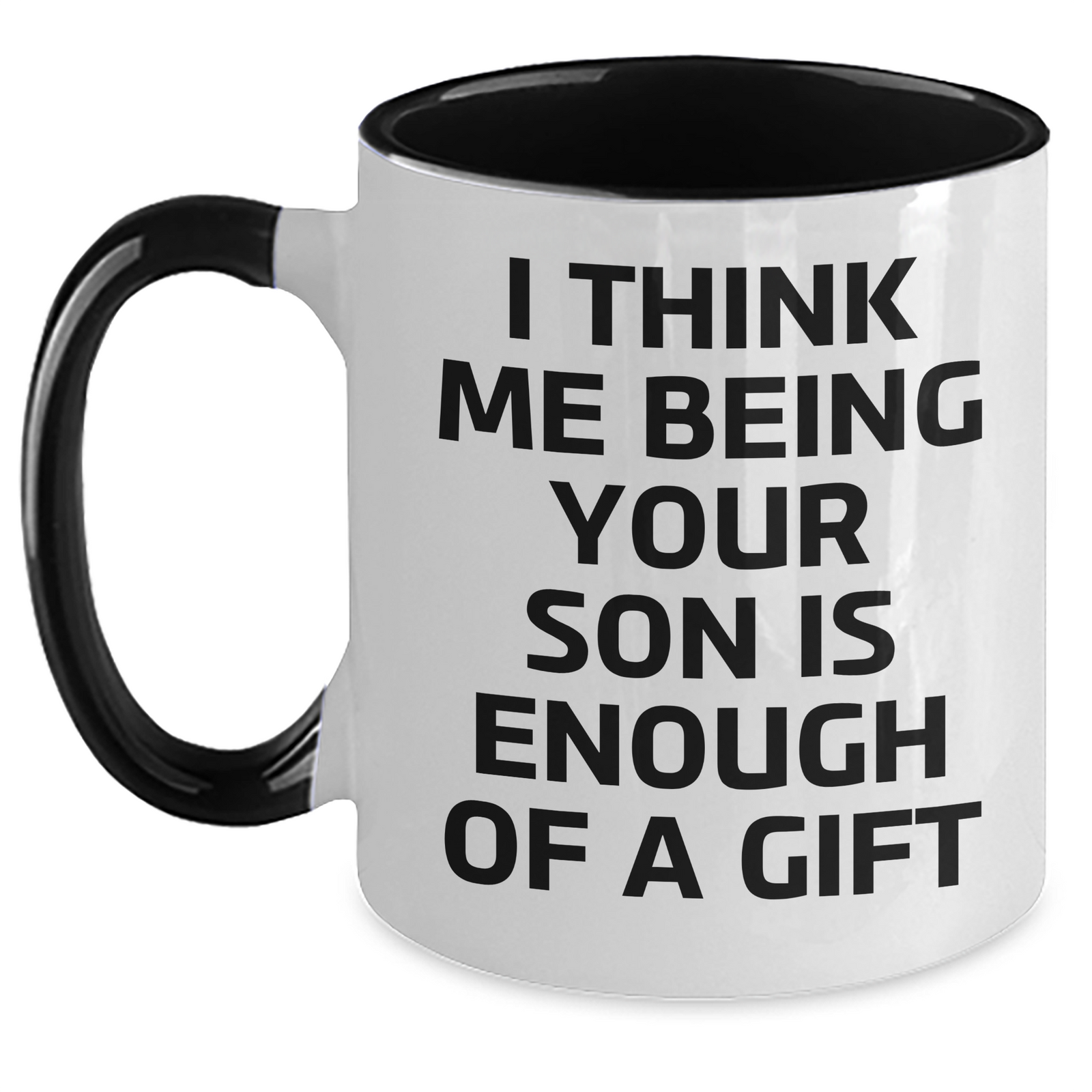 Funny Son Gifts from Mom - I Think Me Being Your Son Is Enough Of A Gift Graduation Two Tone Coffee Mug - Main