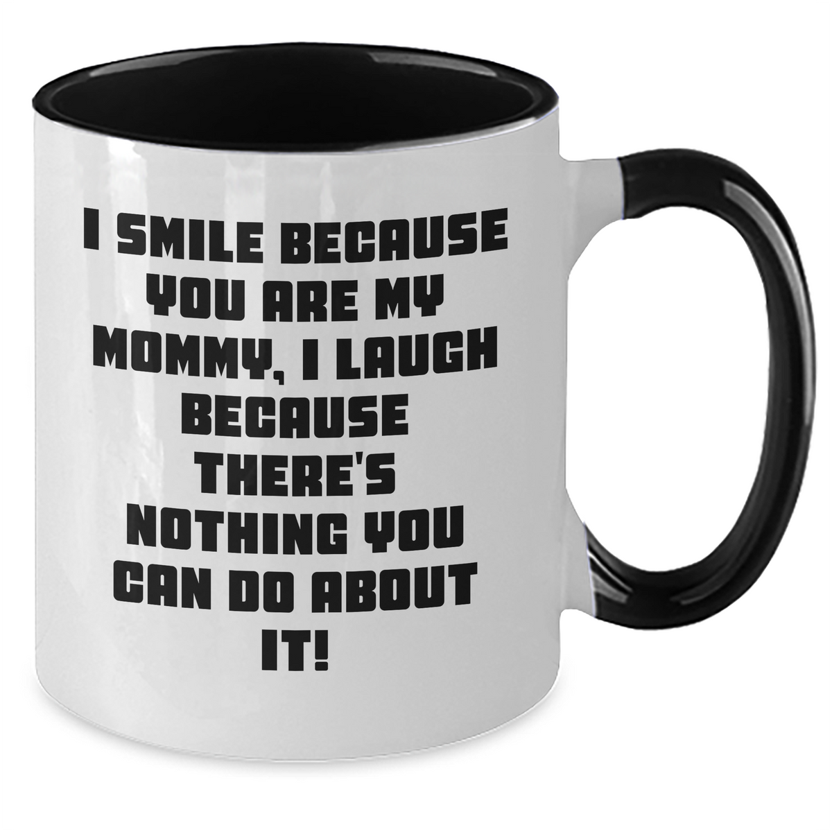 Funny Mommy Gifts from Men - I Smile Because You Are My Mommy, I Laugh Because There's Nothing You Can Do About It! Two Tone Coffee Mug for Mommy on Mother's Day - Additional