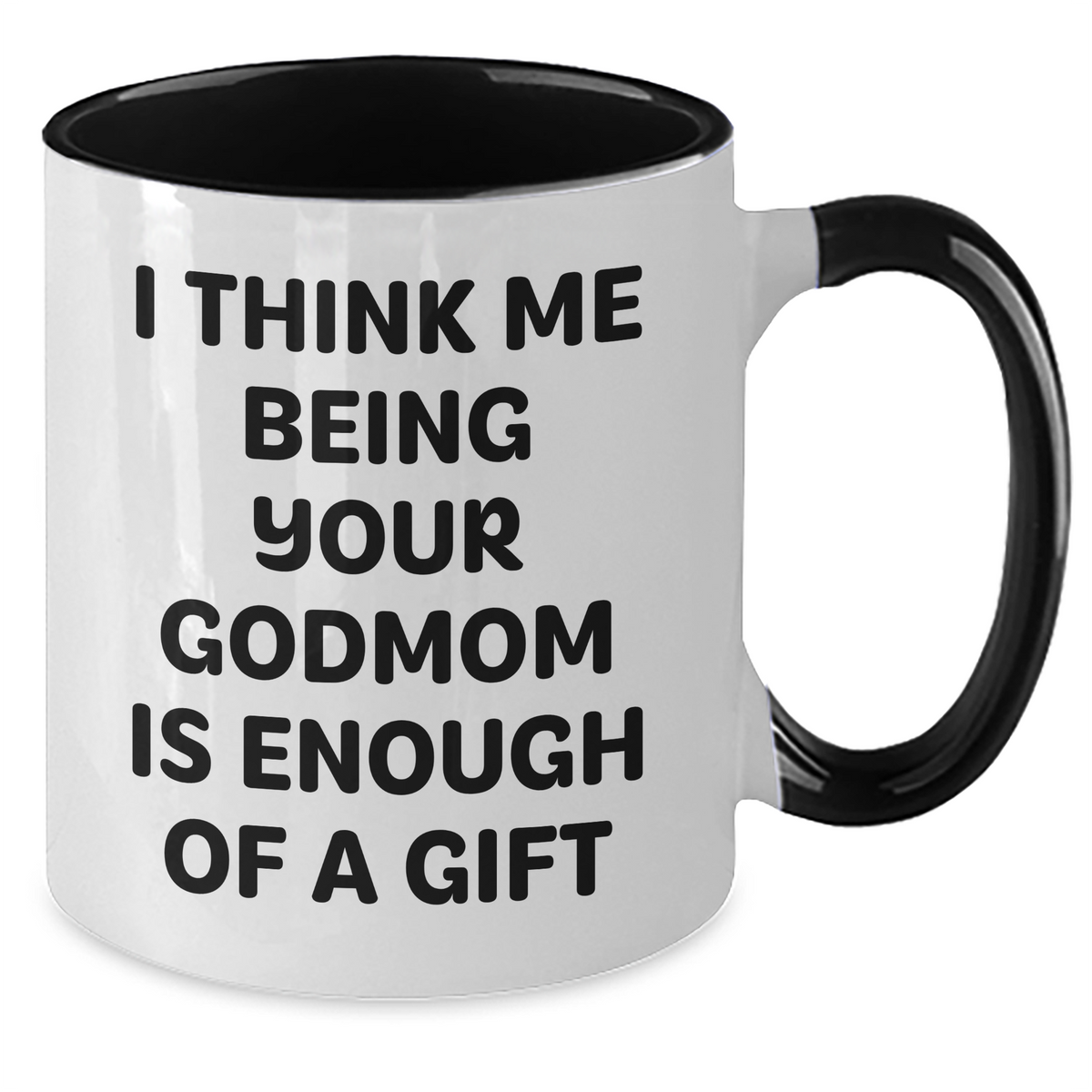 Funny Godmom Gifts from Men to Women - I Think Me Being Your Godmom Is Enough Of A Gift, Two Tone Coffee Mug for Mother's Day - Additional