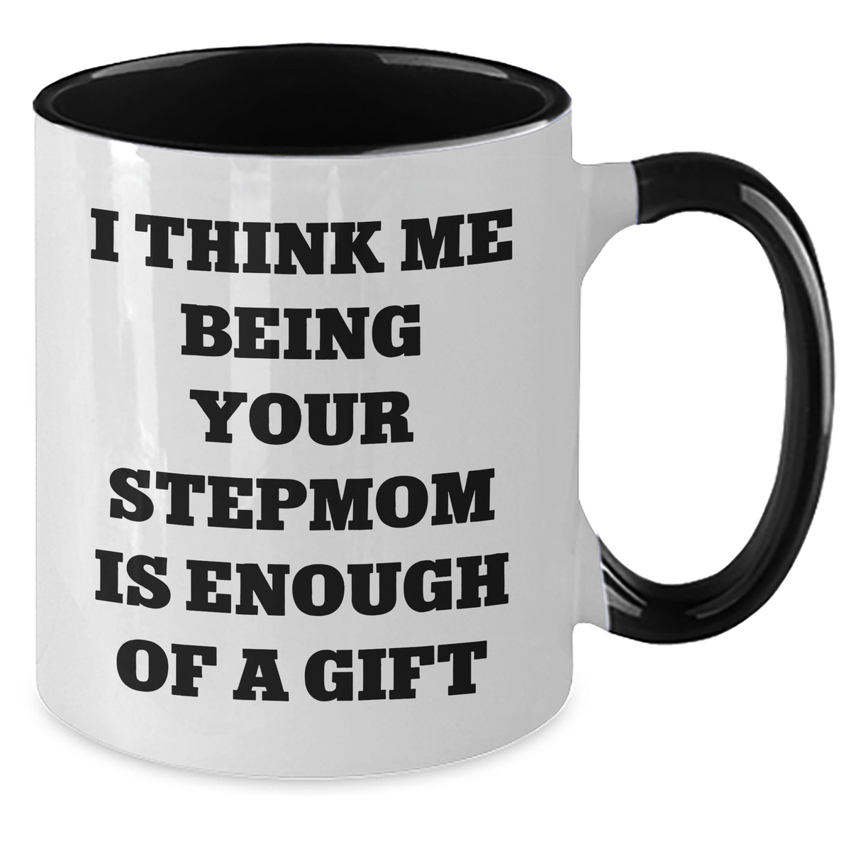 Funny Stepmom Gifts Two Tone Coffee Mugs I Think Me Being Your Stepmom Is Enough Of A Gift Gifts from Family - Additional