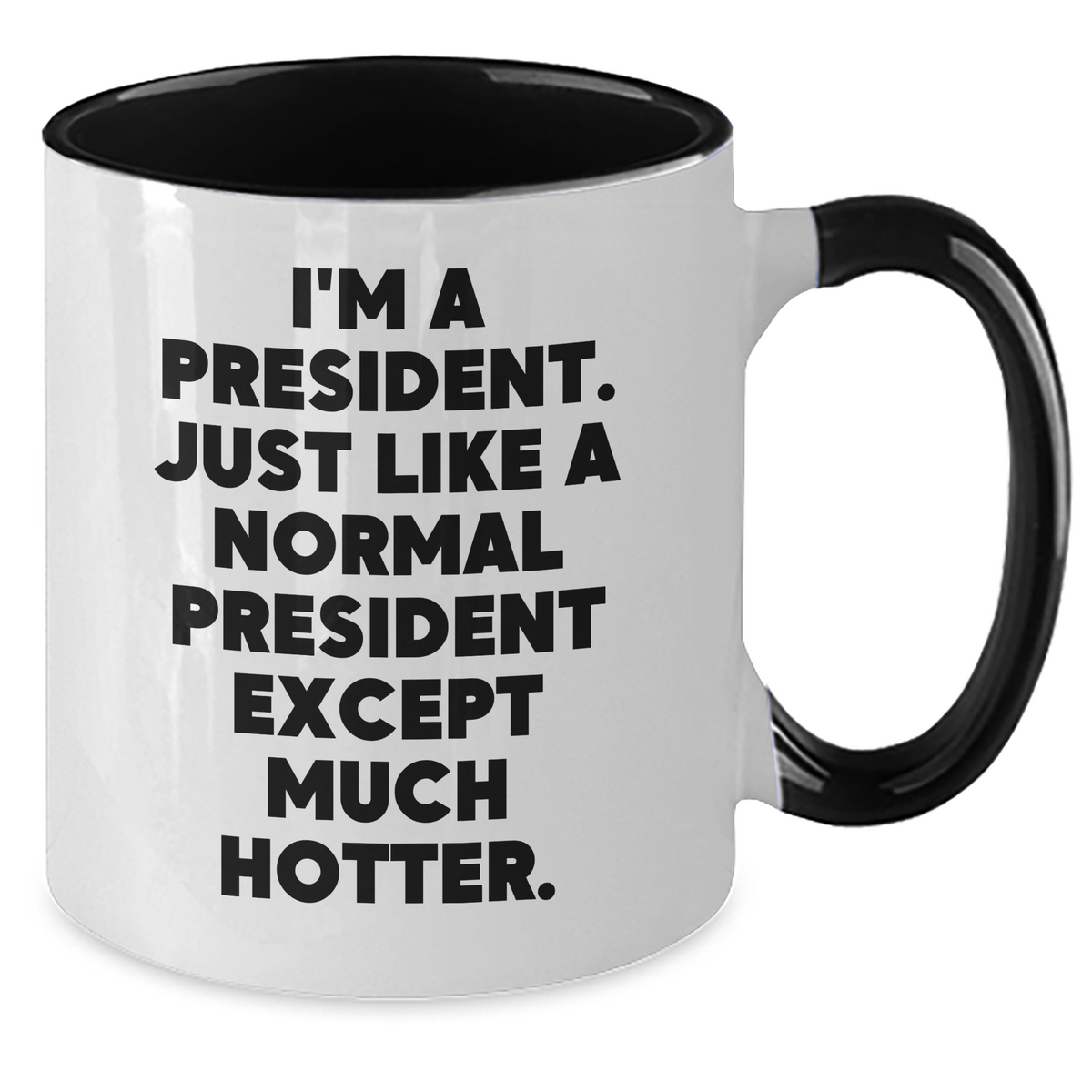 Funny President Gifts: I'm A President. Just Like A Normal President Except Much Hotter. Two Tone Coffee Mug for President's Day, Unique Gifts from Friends, Coworkers, or Family - Additional