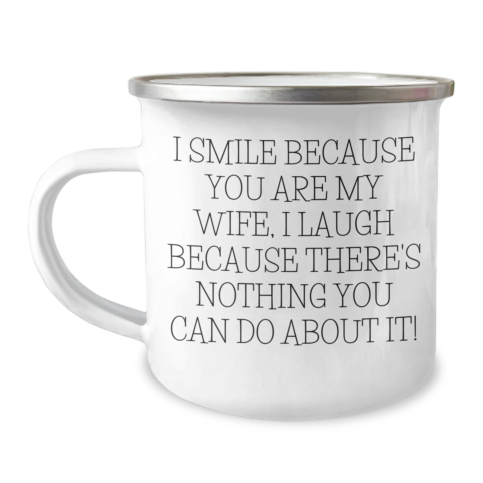 Funny Wife Gifts, I Smile Because You Are My Wife, I Laugh Because There's Nothing You Can Do About It! - Camping Mug for Her - Gifts from Men, Unique Father's Day Unique Gifts for Wife - Image 1