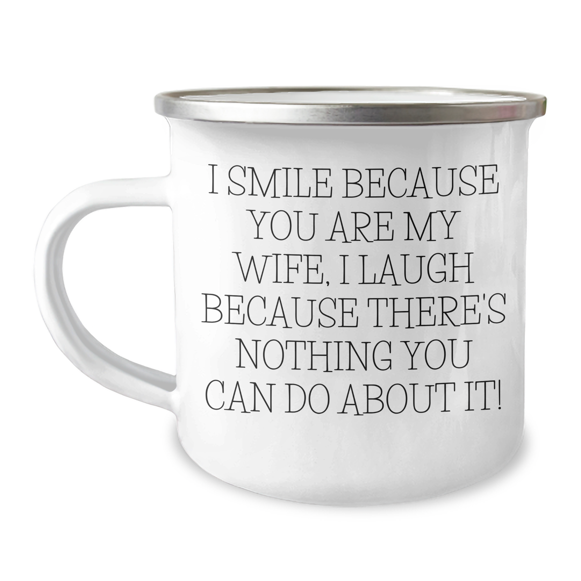 Funny Wife Gifts, I Smile Because You Are My Wife, I Laugh Because There's Nothing You Can Do About It! - Camping Mug for Her - Gifts from Men, Unique Father's Day Unique Gifts for Wife - Image 1