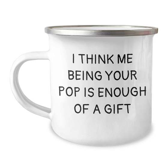 Funny Pop Gifts for Men, Camping Mug for Dad, I Think Me Being Your Pop Is Enough Of A Gift, Gifts from Family for Father's Day - Image 1