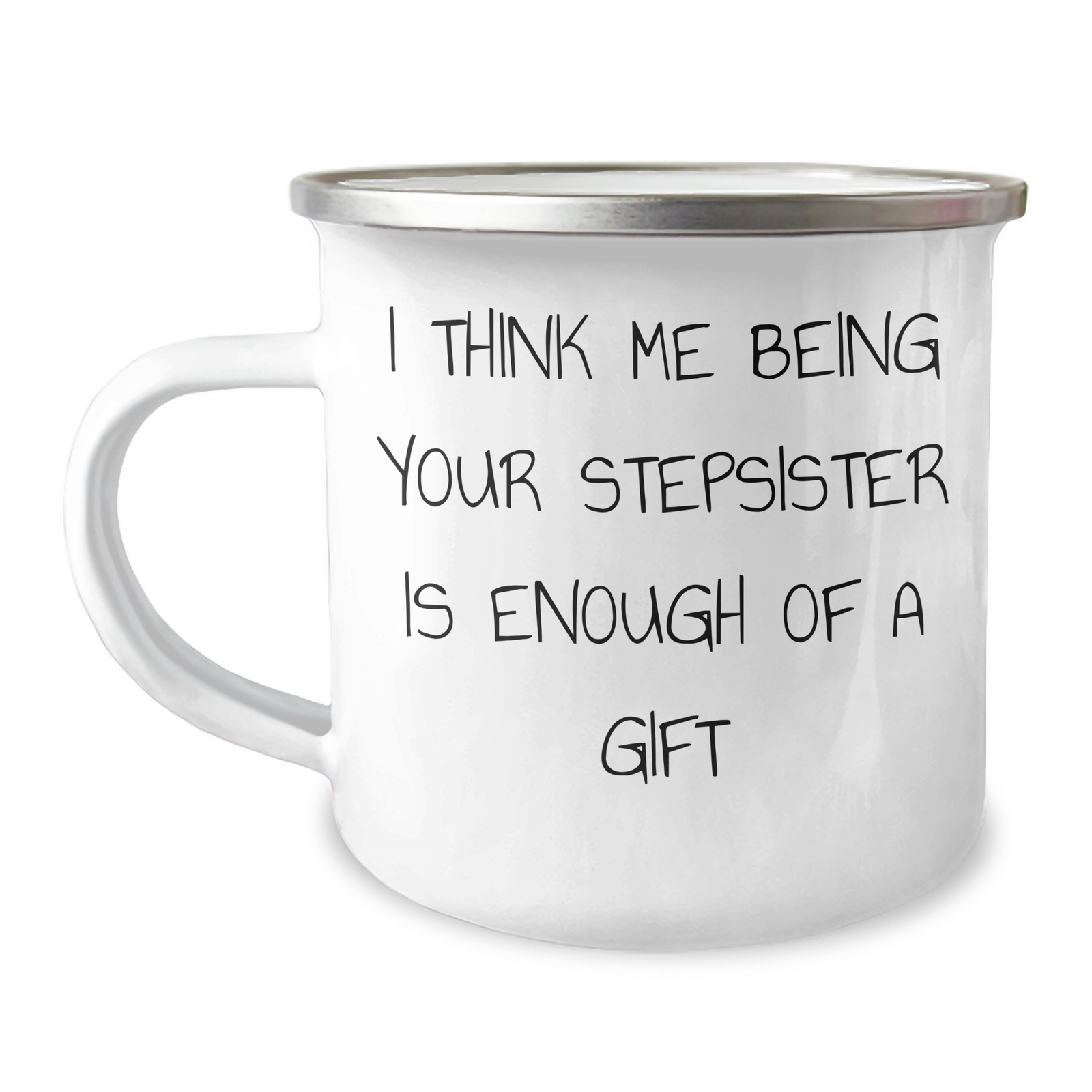 Funny Stepsister Gifts, Camping Mug for Father's Day - 'I Think Me Being Your Stepsister Is Enough Of A Gift' Gifts from Men to Stepsister - Image 1