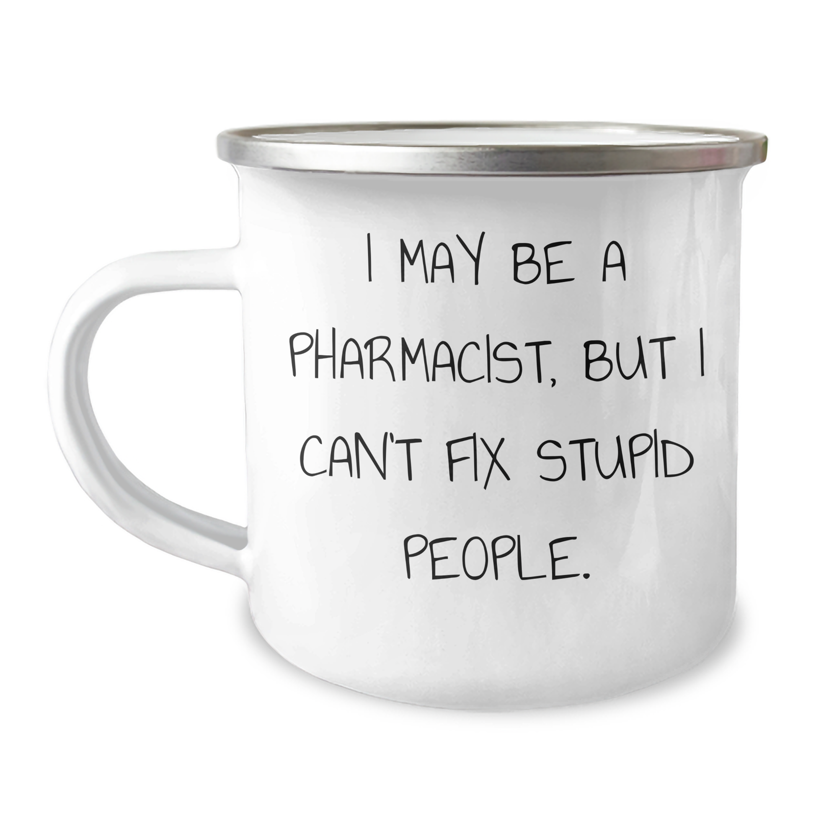 Funny Pharmacist Gifts, I May Be A Pharmacist, But I Can't Fix Stupid People., Camping Mug for Dad on Father's Day, Gifts from Family to Pharmacist - Image 1