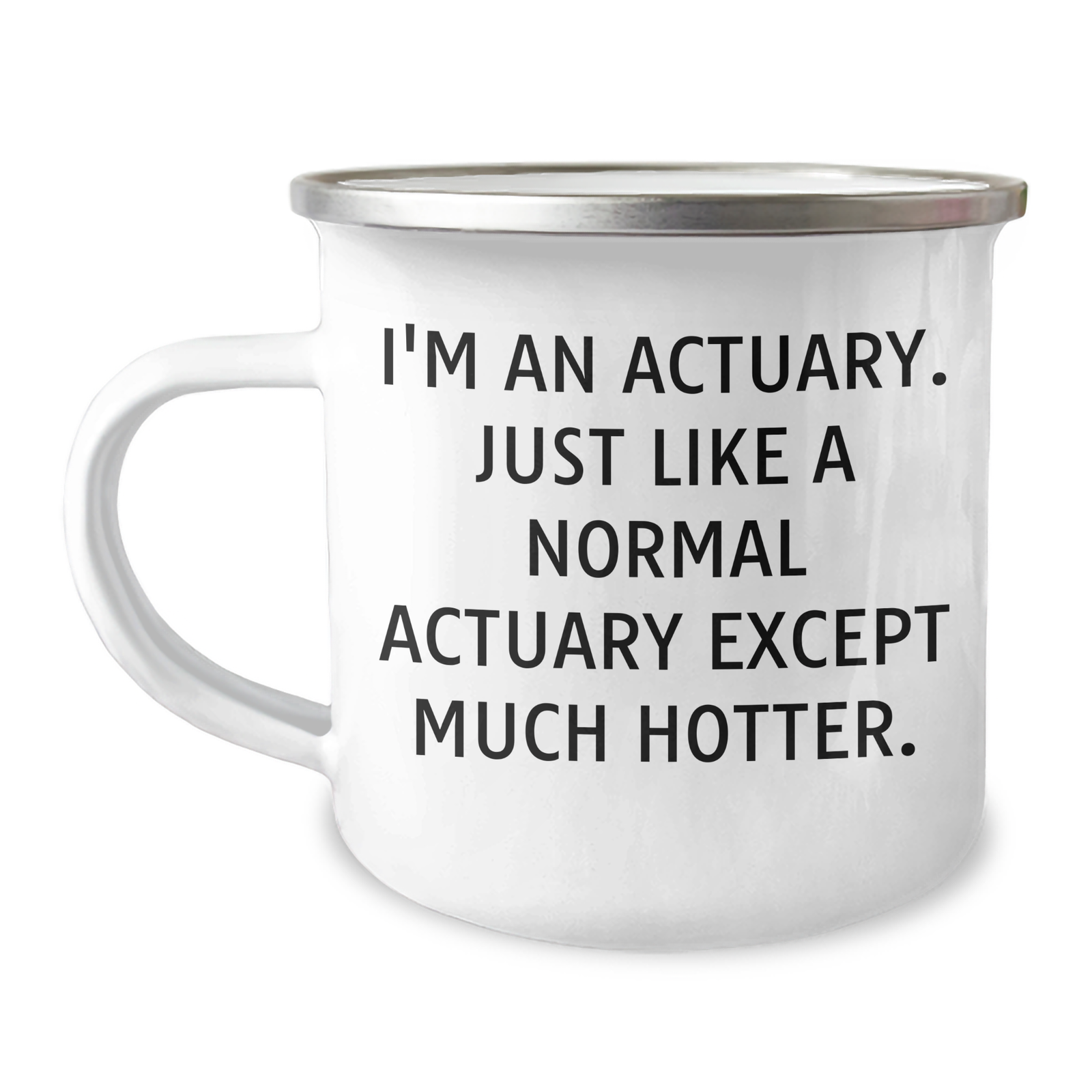 Actuary Gifts, Funny Quote Camping Mug for Dad, Father's Day Unique Gifts from Men to Actuaries, 'I'm An Actuary. Just Like A Normal Actuary Except Much Hotter.' - Image 1