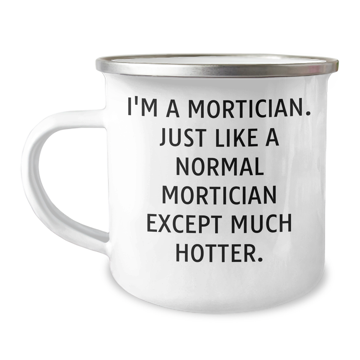 Mortician Funny Gifts for Mom, I'm A Mortician. Just Like A Normal Mortician Except Much Hotter., 12 oz Camping Mug, Perfect for Mother's Day, Gifts from Men to Women, Mortician Enthusiasts - Image 1