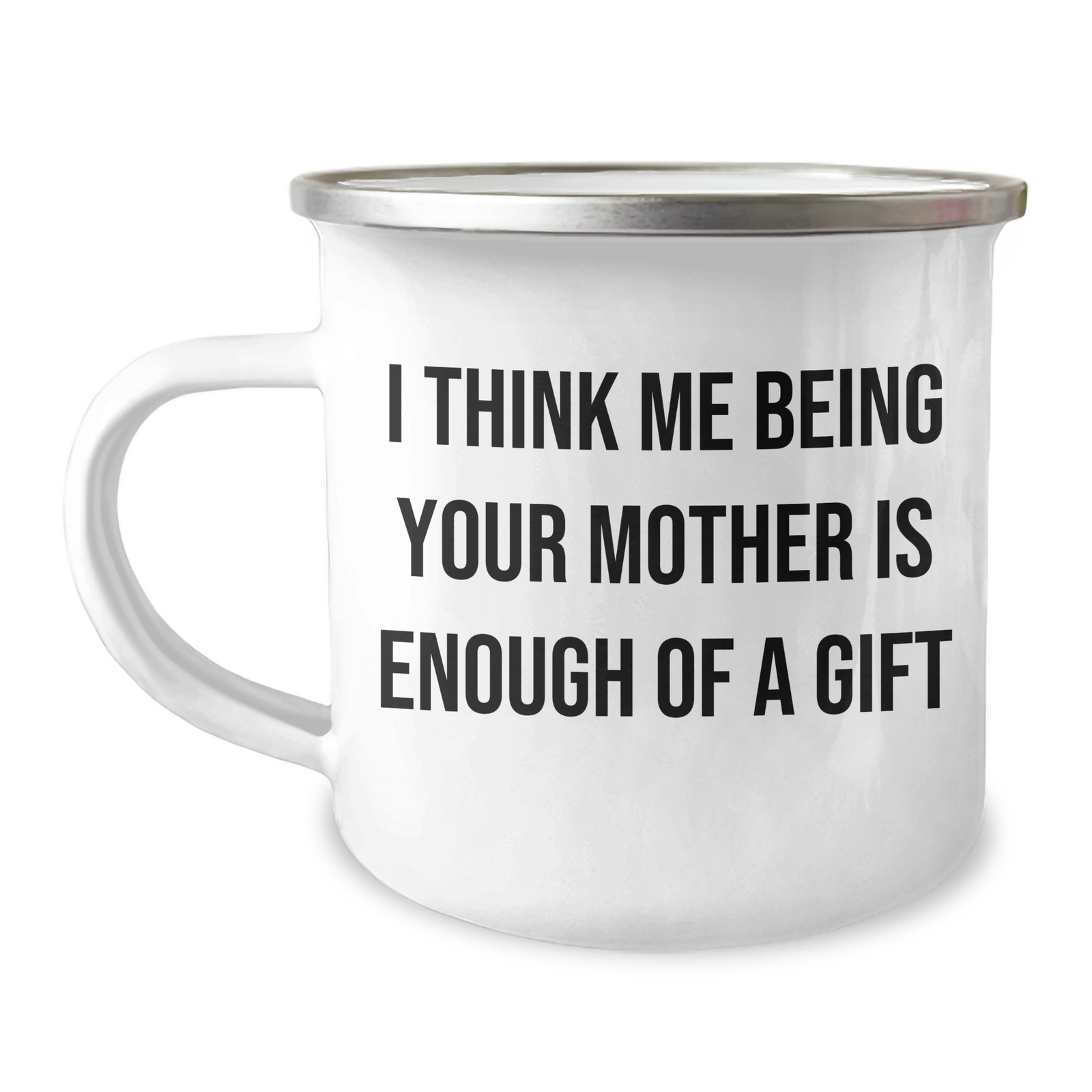 Funny Mother's Day Unique Gifts from Mom to Dad - 'I Think Me Being Your Mother Is Enough Of A Gift' Enamel Camping Mug, 12 oz Stainless Steel - Image 1