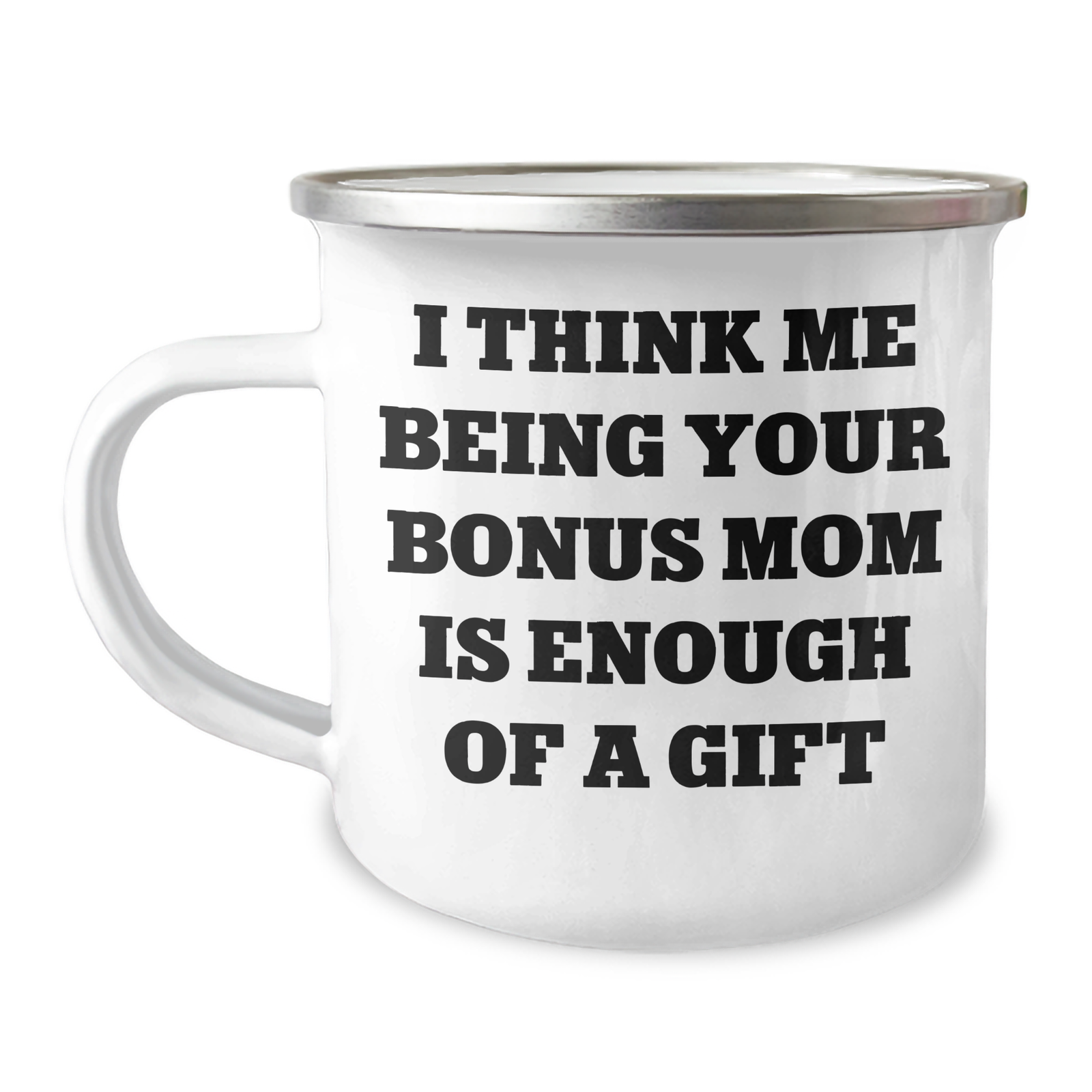 Funny Bonus Mom Gifts from Men to Bonus Mom - I Think Me Being Your Bonus Mom Is Enough Of A Gift Camping Mug for Father's Day - Image 1