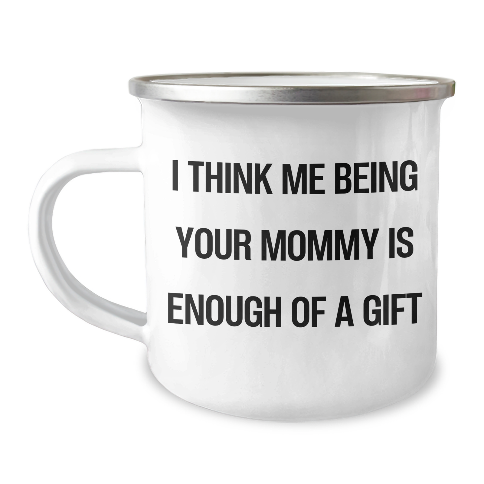 Mommy Camping Mug, Funny Quote Gifts from Mom, Unique Graduation Presents for Mommy, I Think Me Being Your Mommy Is Enough Of A Gift - Image 1