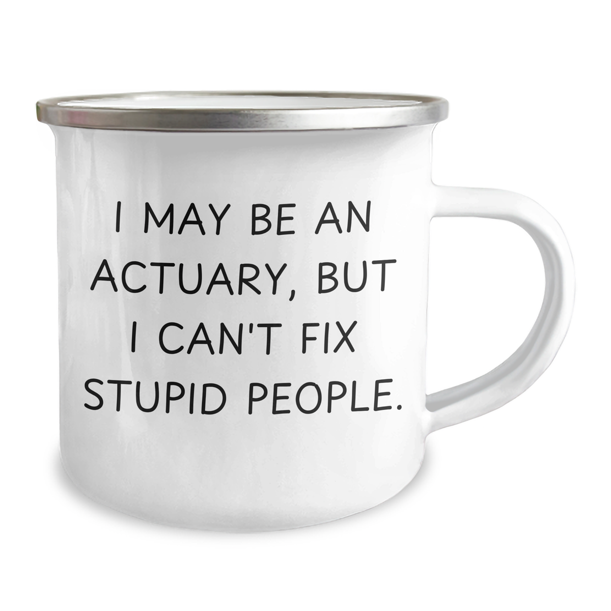 Funny Actuary Gifts from Men - Actuary Camping Mug, I May Be An Actuary, But I Can't Fix Stupid People., Unique Father's Day Unique Gifts for Actuary Friends - Image 2