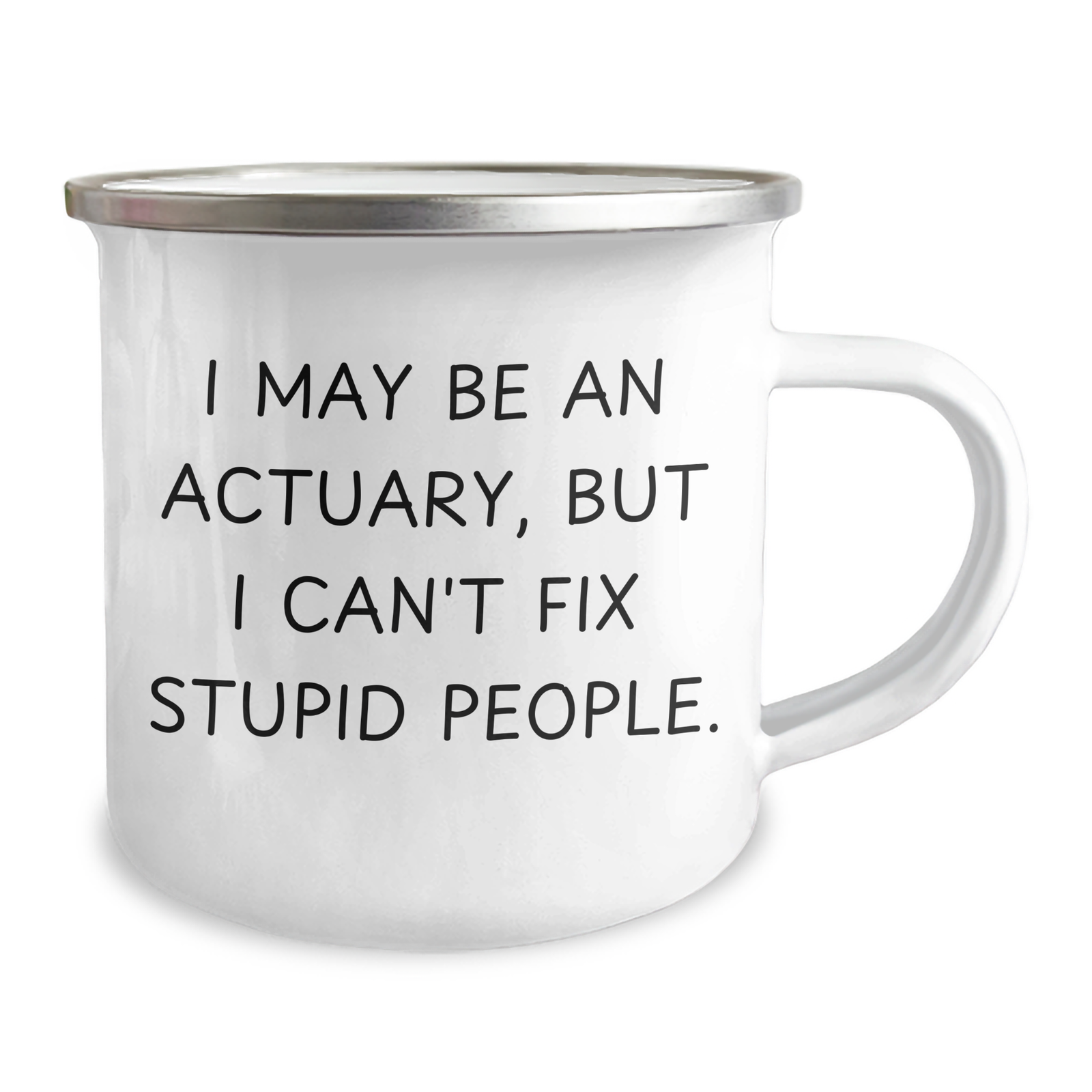 Funny Actuary Gifts from Men - Actuary Camping Mug, I May Be An Actuary, But I Can't Fix Stupid People., Unique Father's Day Unique Gifts for Actuary Friends - Image 2