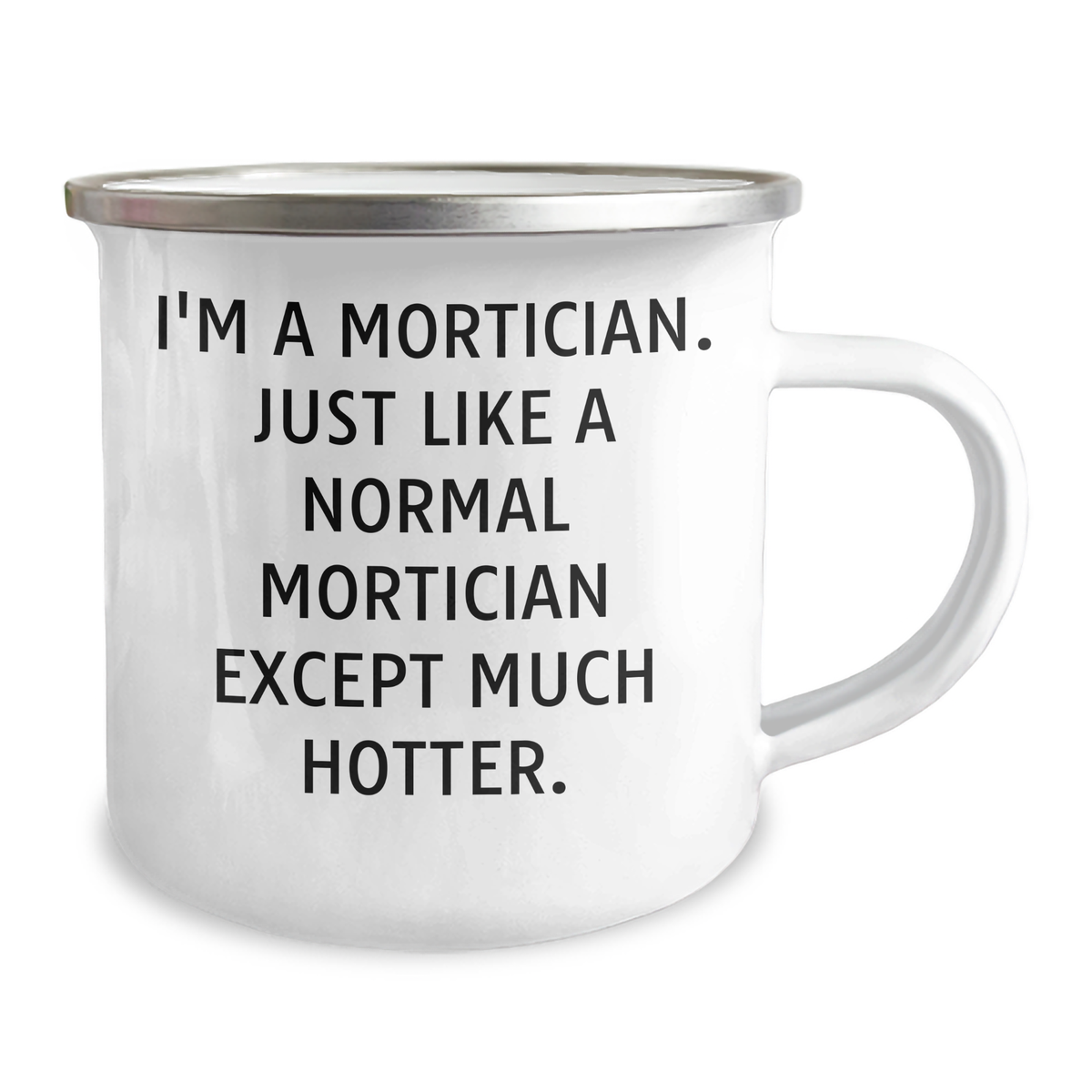 Mortician Funny Gifts for Mom, I'm A Mortician. Just Like A Normal Mortician Except Much Hotter., 12 oz Camping Mug, Perfect for Mother's Day, Gifts from Men to Women, Mortician Enthusiasts - Image 2