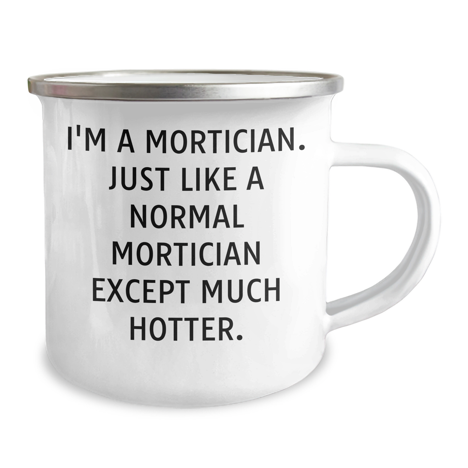 Mortician Funny Gifts for Mom, I'm A Mortician. Just Like A Normal Mortician Except Much Hotter., 12 oz Camping Mug, Perfect for Mother's Day, Gifts from Men to Women, Mortician Enthusiasts - Image 2