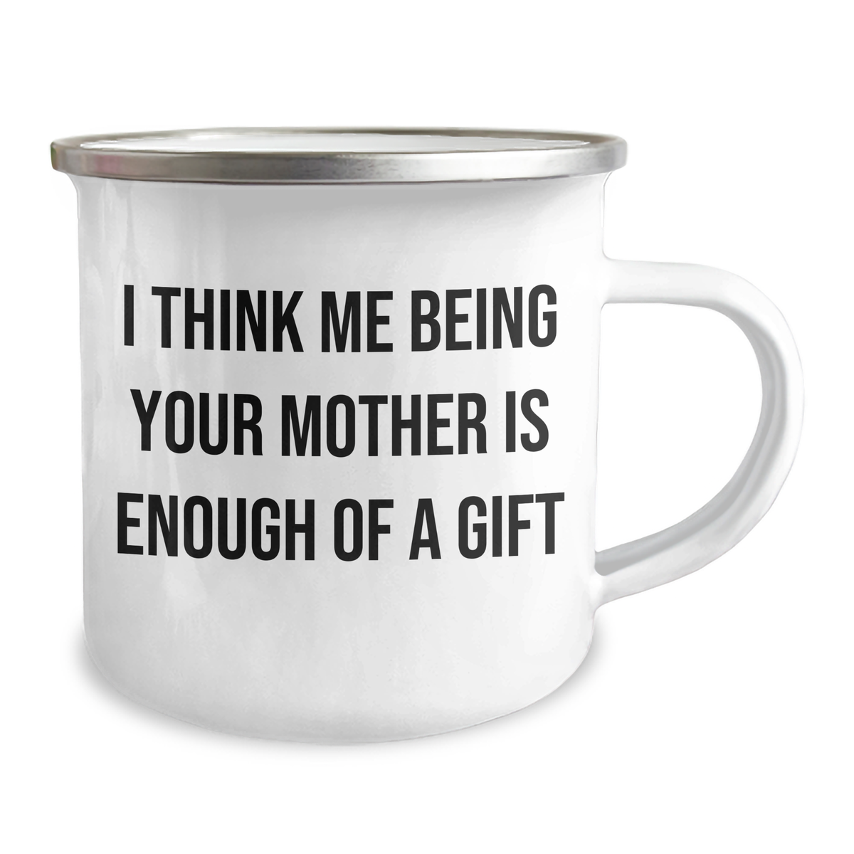 Funny Mother's Day Unique Gifts from Mom to Dad - 'I Think Me Being Your Mother Is Enough Of A Gift' Enamel Camping Mug, 12 oz Stainless Steel - Image 2
