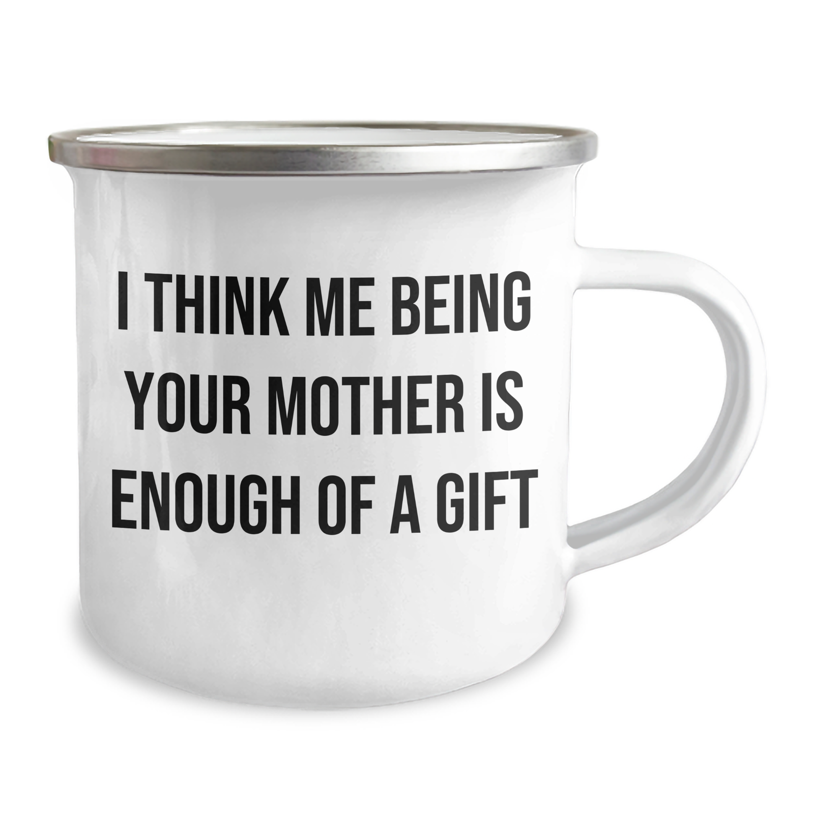 Funny Mother's Day Unique Gifts from Mom to Dad - 'I Think Me Being Your Mother Is Enough Of A Gift' Enamel Camping Mug, 12 oz Stainless Steel - Image 2