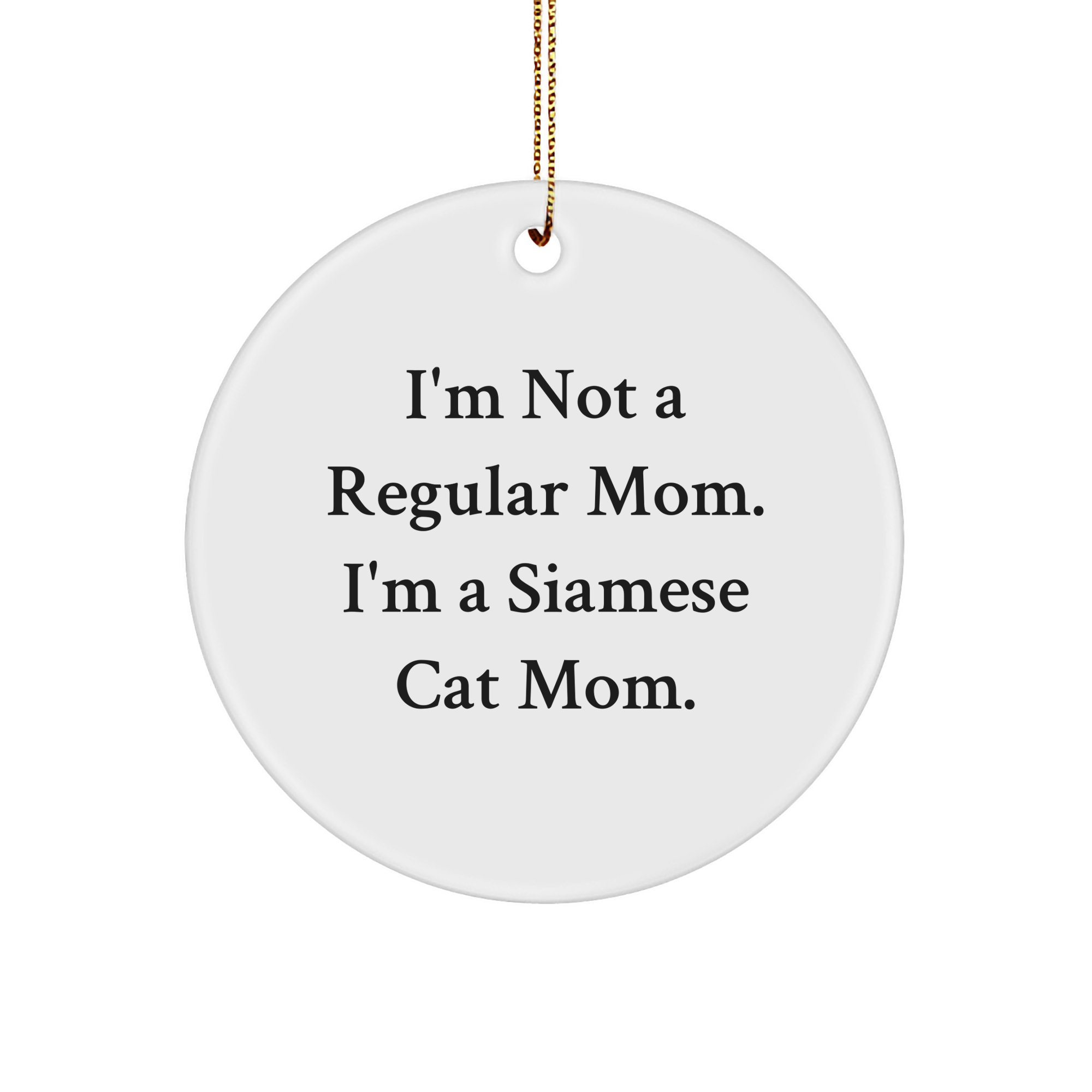 Siamese Cat Mom's Funny Gift for Christmas - White Circle Ornament with Quote 'I'm Not A Regular Mom. I'm A Siamese Cat Mom.' from Gifts to Friends and Family - Image 1