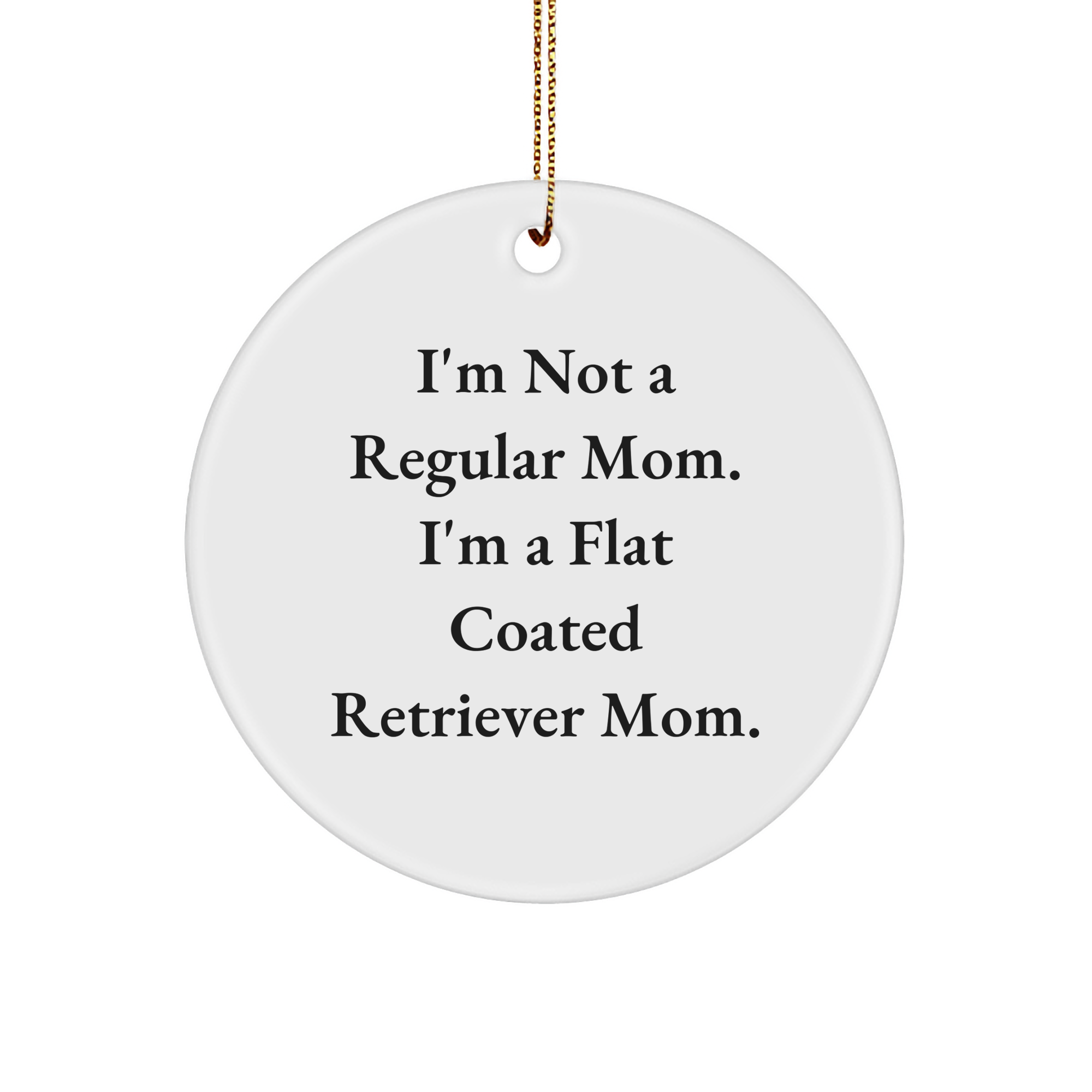 Funny Flat Coated Retriever Dog Mom Gifts for Christmas - Circle Ornament with 'I'm Not A Regular Mom. I'm A Flat Coated Retriever Mom.' Quote, Gifts from Mom to Friends or Family - Image 1