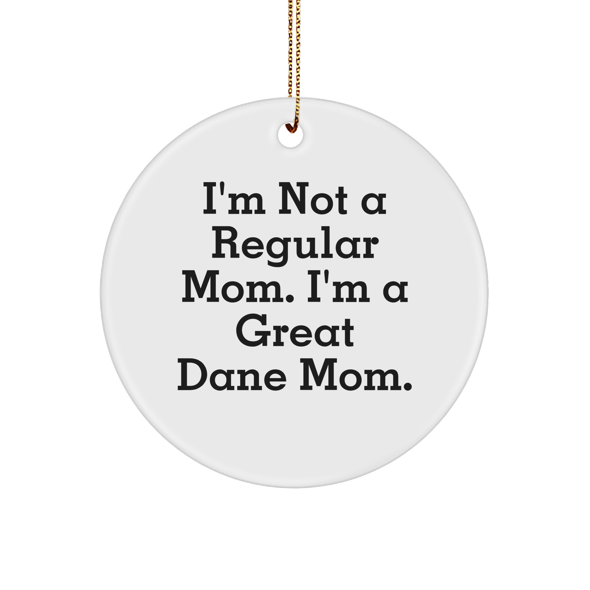 Funny Great Dane Mom Gifts for Christmas - 'I'm Not A Regular Mom. I'm A Great Dane Mom.' Circle Ornament, Great Dane Dog Lover, Christmas Tree Decoration, Gifts from Friends to Family - Image 1