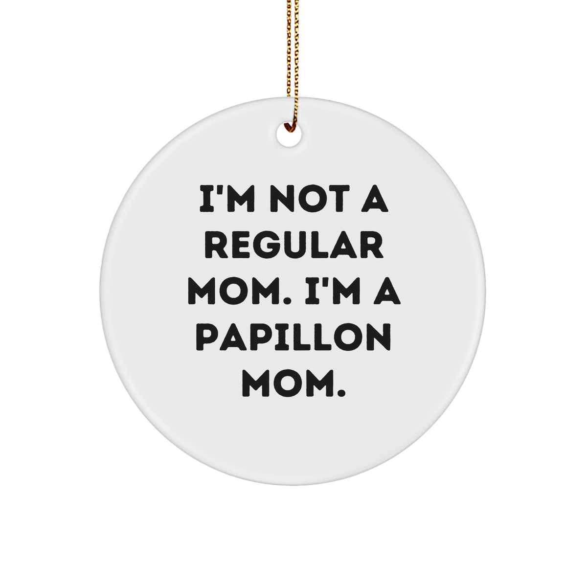 Papillon Dog Circle Ornament Gifts from Family for Christmas - I&#39;m Not A Regular Mom. I&#39;m A Papillon Mom. - Unique Presents for Friends, Coworkers, and Loved Ones - Image 1