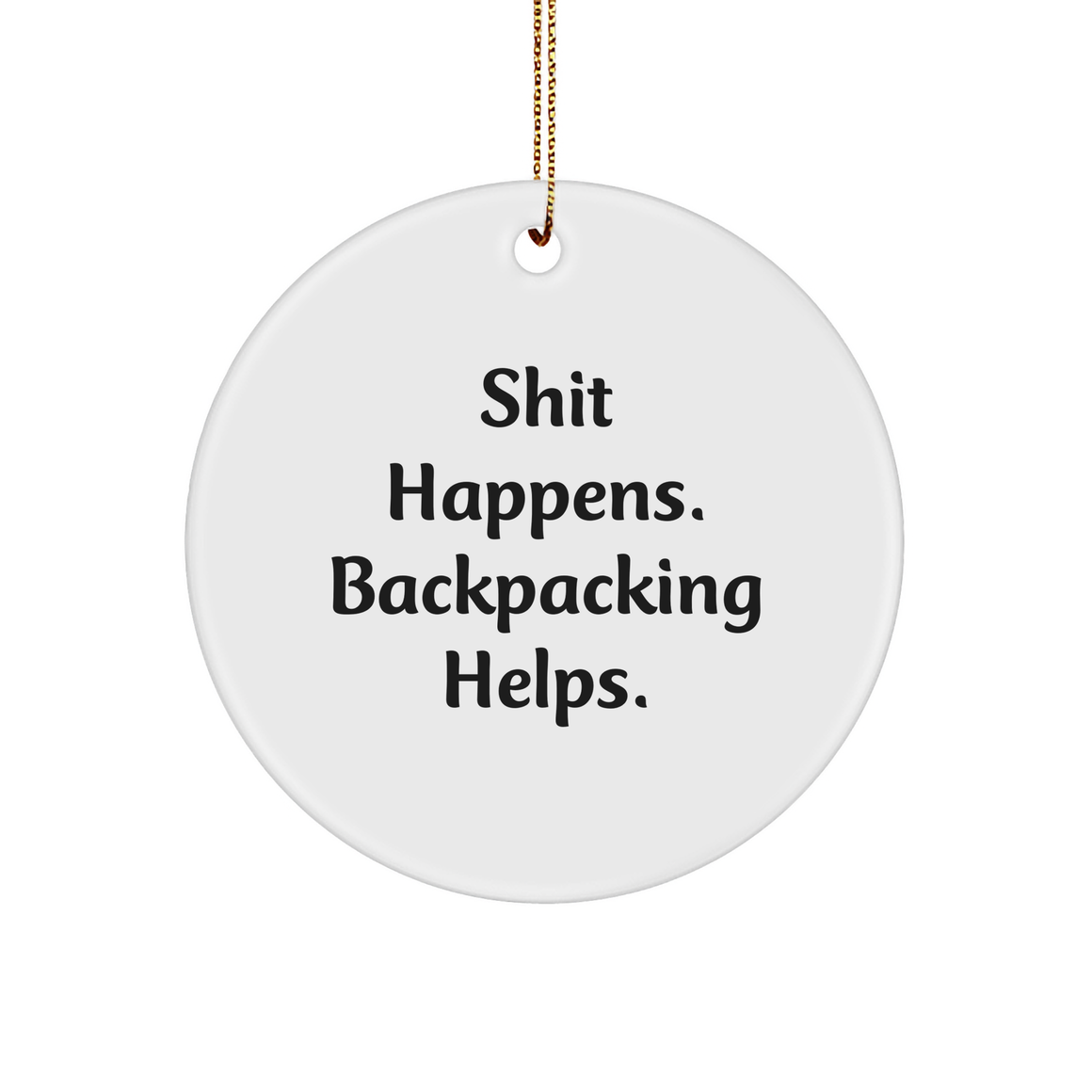 Funny Backpacking Gifts for Friends - 'Shit Happens. Backpacking Helps.' Circle Ornament, White, White, Gifts from Family, for Christmas - Image 1