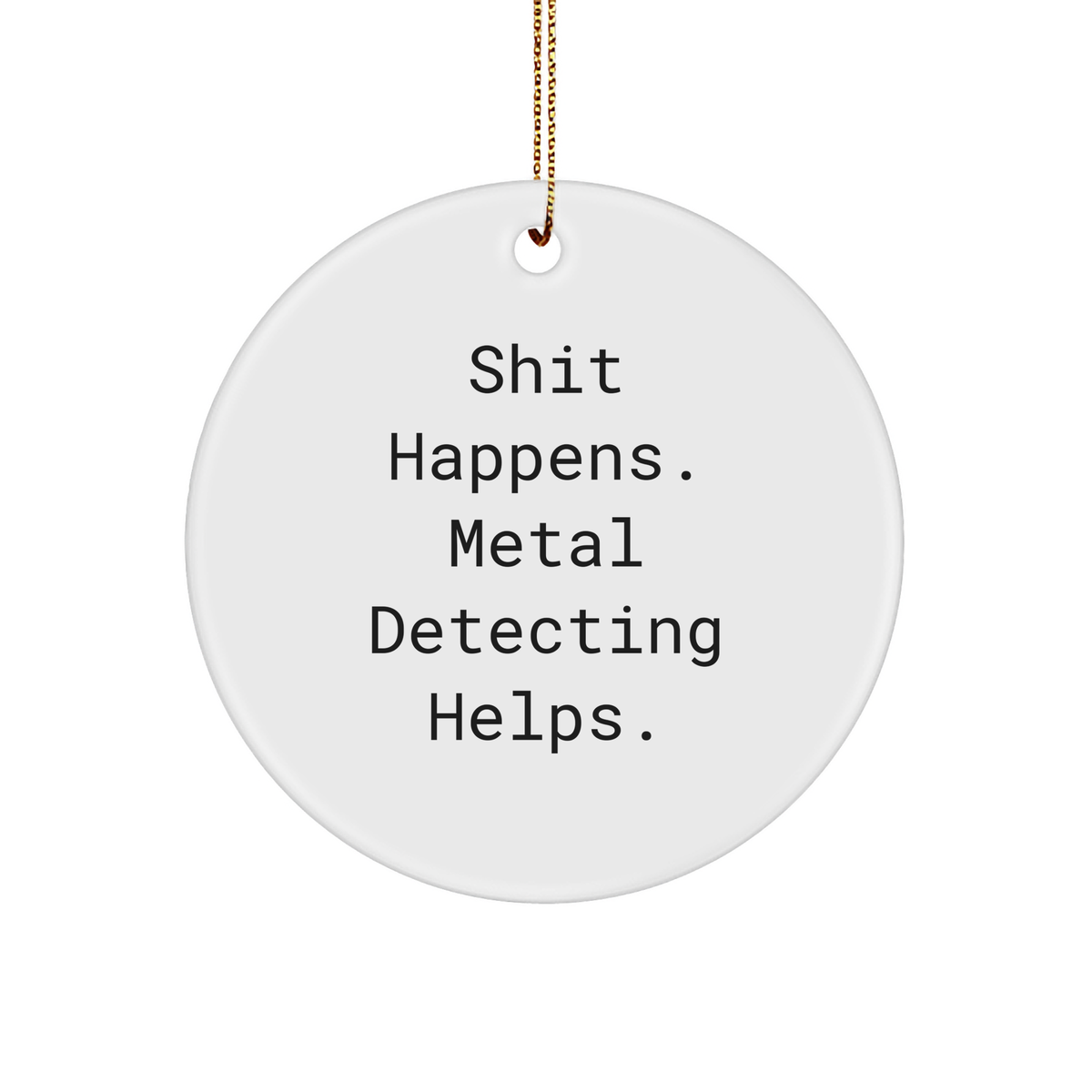 Funny Metal Detecting Gifts from Friends for Christmas - &#39;Shit Happens. Metal Detecting Helps.&#39; Circle Ornament - Image 1