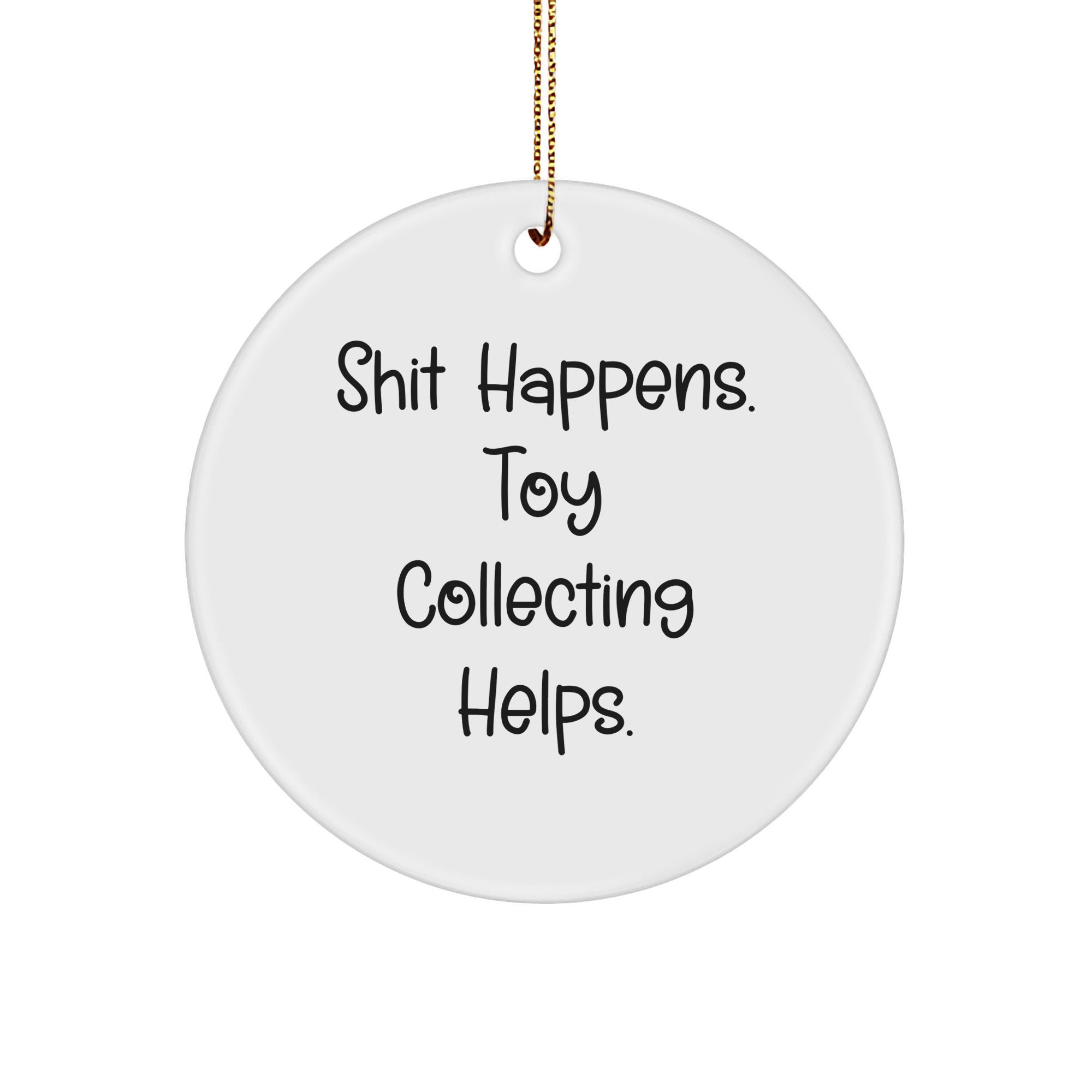 Funny Toy Collecting Gifts from Friends for Men, Women, and Family - Circle Ornament with 'Shit Happens. Toy Collecting Helps.' - Christmas Unique Gifts - Image 1