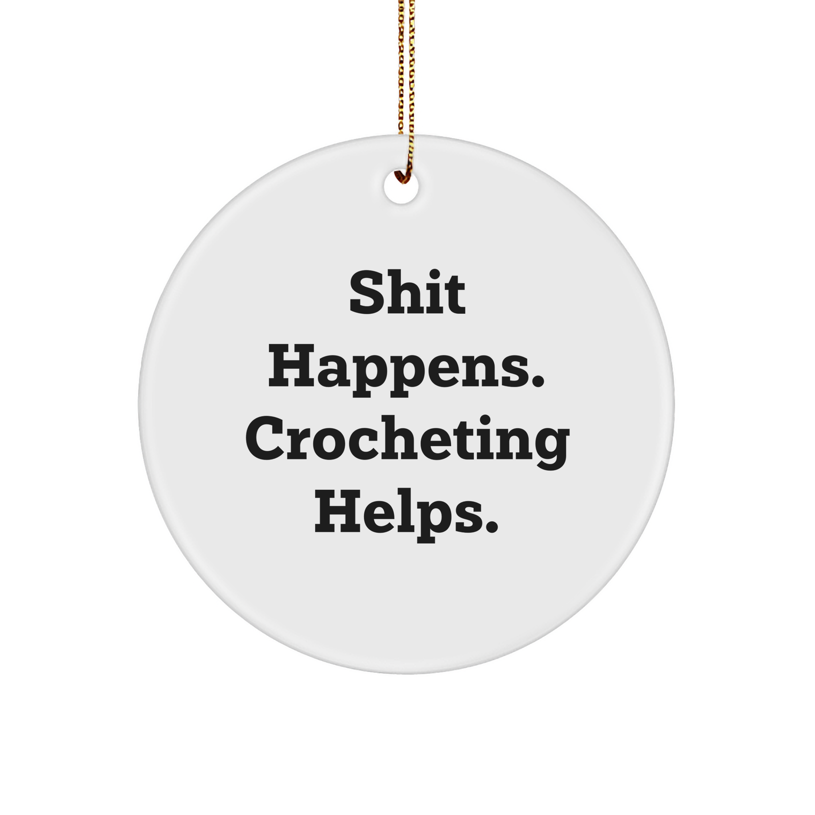 Funny Crocheting Gifts, Shit Happens. Crocheting Helps., Circle Ornament for Christmas, Gifts from Friends, Gifts for Crocheting Enthusiasts - Image 1