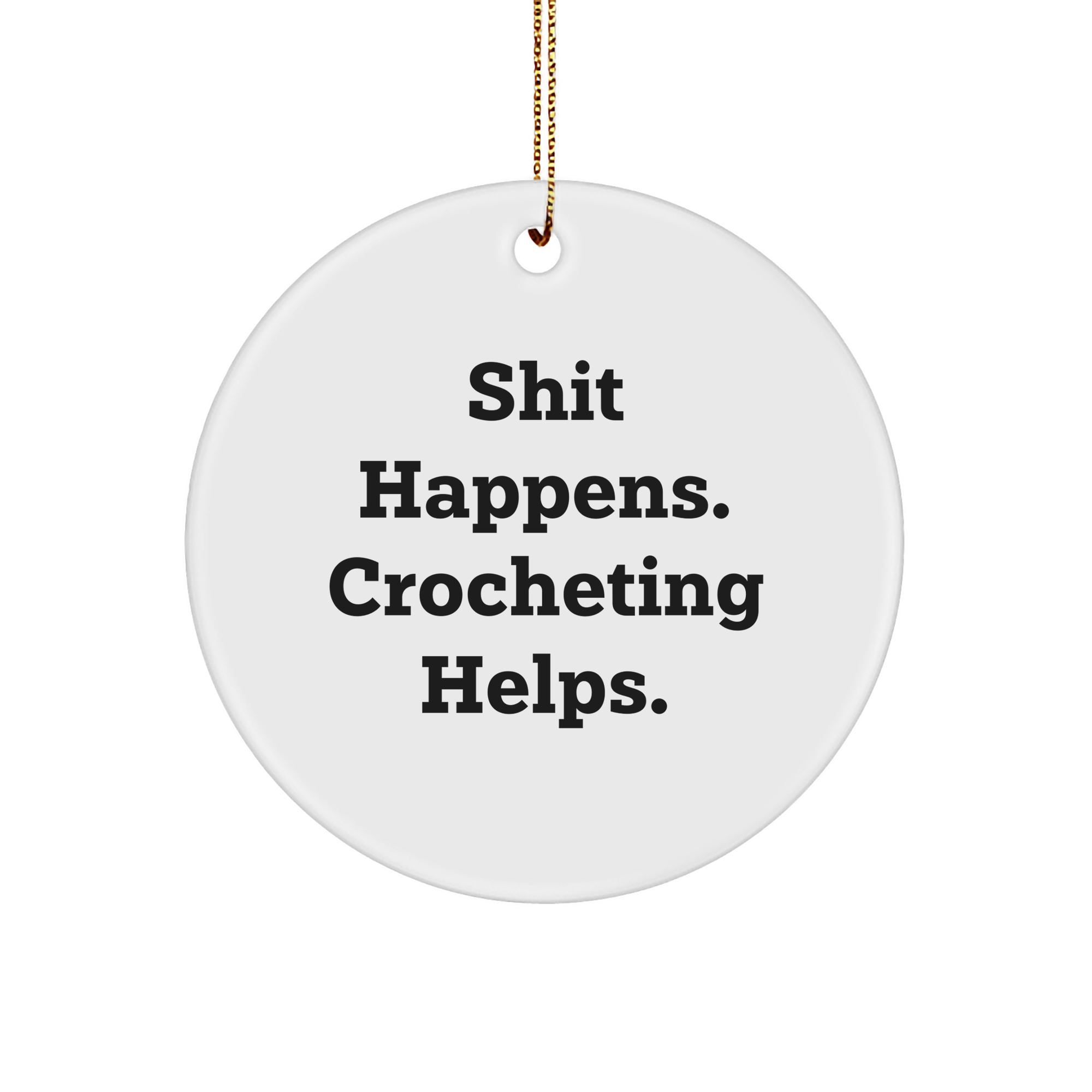 Funny Crocheting Gifts, Shit Happens. Crocheting Helps., Circle Ornament for Christmas, Gifts from Friends, Gifts for Crocheting Enthusiasts - Image 1