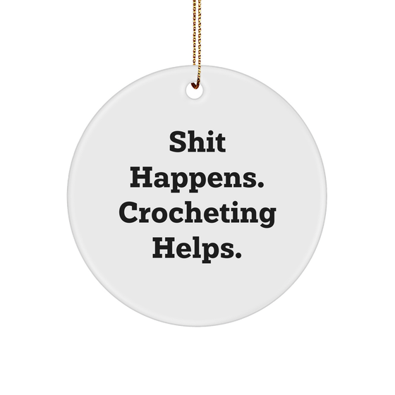 Funny Crocheting Gifts, Shit Happens. Crocheting Helps., Circle Ornament for Christmas, Gifts from Friends, Gifts for Crocheting Enthusiasts - Image 1