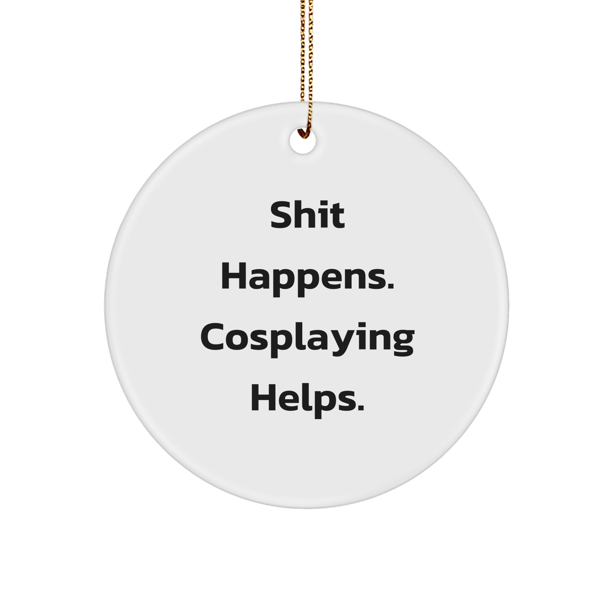 Funny Cosplaying Circle Ornament Gifts from Friends for Christmas, Shit Happens. Cosplaying Helps. - Unique Circle Shaped MDF Ornament with Sublimation Printing - Image 1