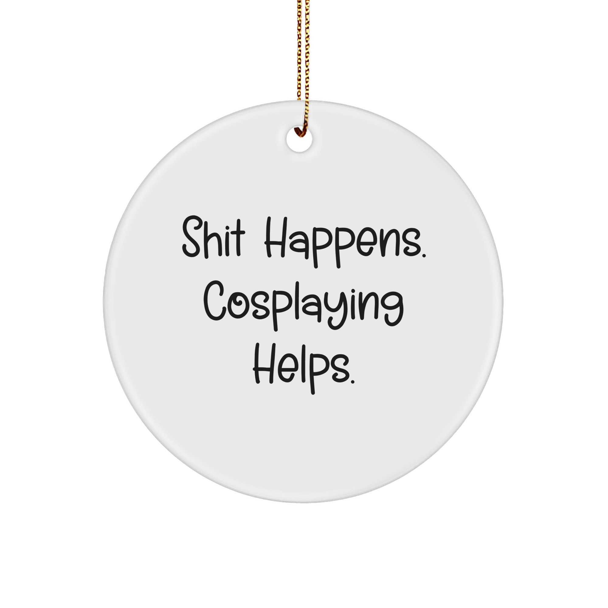 'Shit Happens. Cosplaying Helps.' Funny Cosplaying Gifts for Men, Women, and Friends - Unique Circle Ornament for Christmas from Family - Image 1