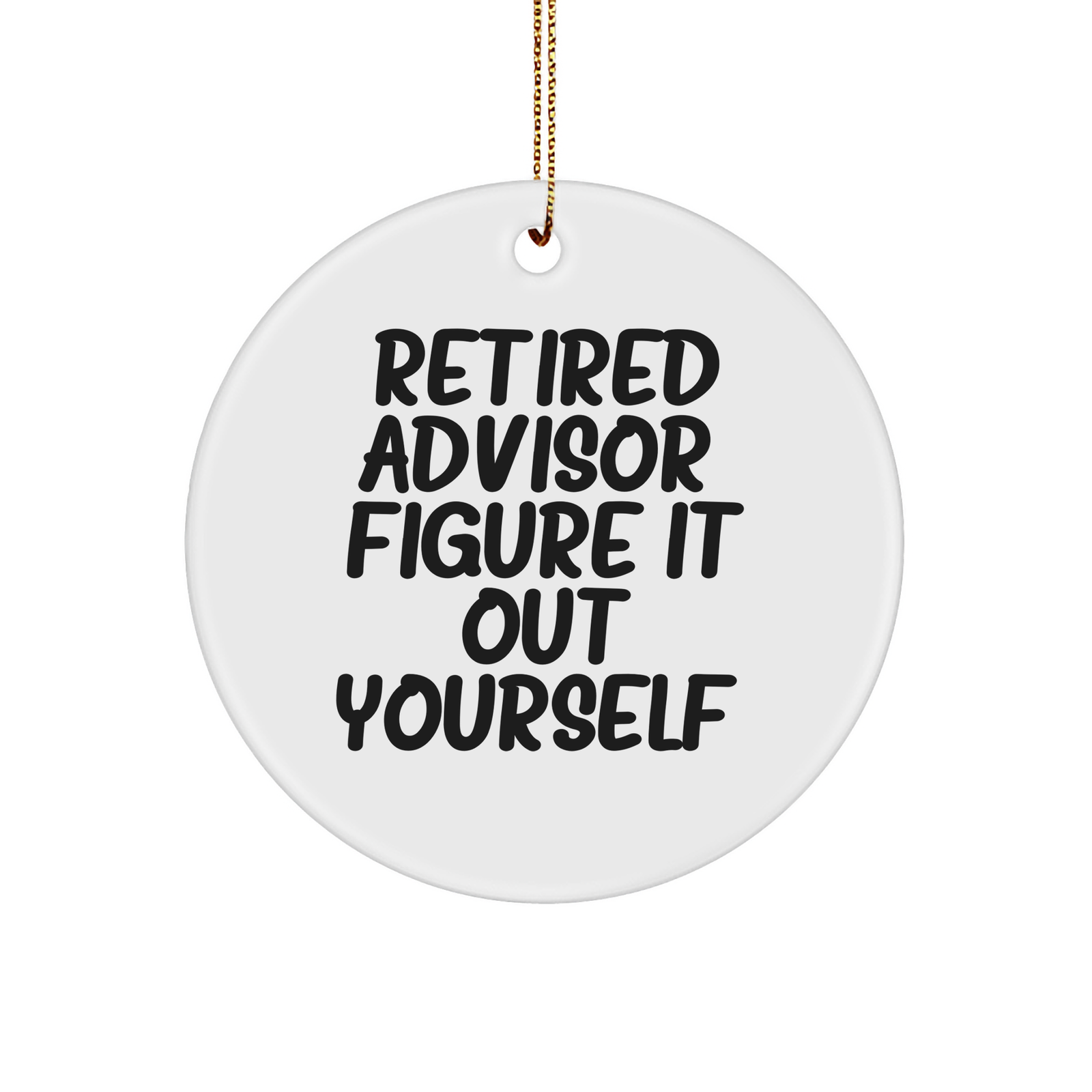 Funny Advisor Gifts from Friends: Retired Advisor Figured It Out Yourself Circle Ornament, White, Christmas Unique Gift for Advisor, Men, Women, or Coworkers - Image 1