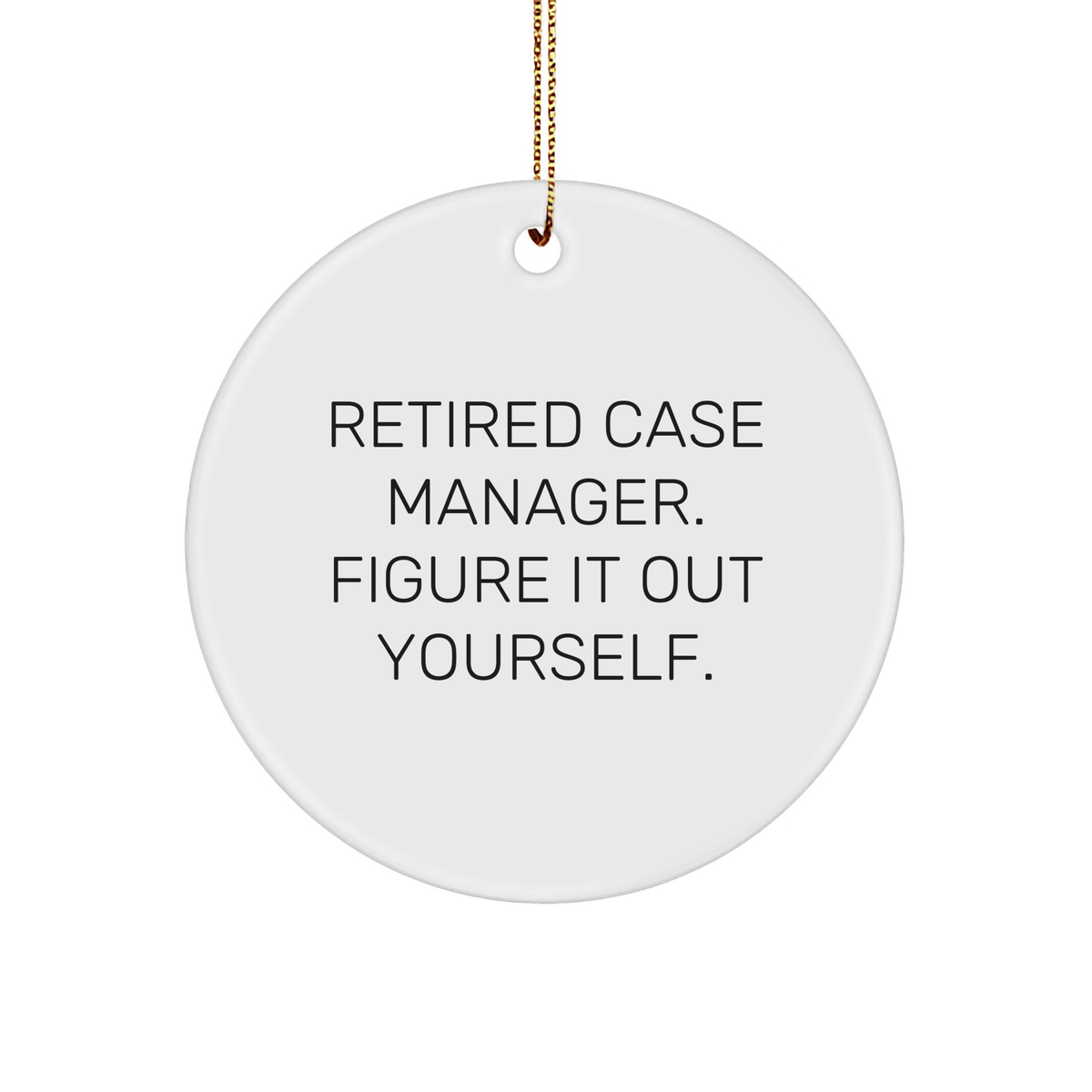 Gifts from Friends to Retired Case Managers, Circle Ornament White Sturdy MDF Christmas Quote Figure It Out Yourself, Case Manager Gifts - Image 1