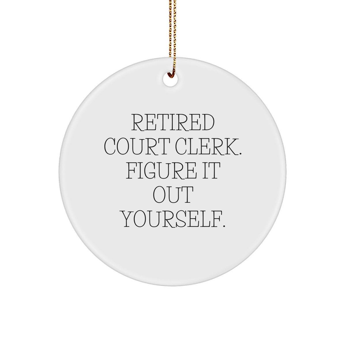 Court Clerk Gifts from Friends - &#39;Retired Court Clerk. Figure It Out Yourself.&#39; Circle Ornament for Christmas, Court Clerk, Family, and Coworkers - Image 1