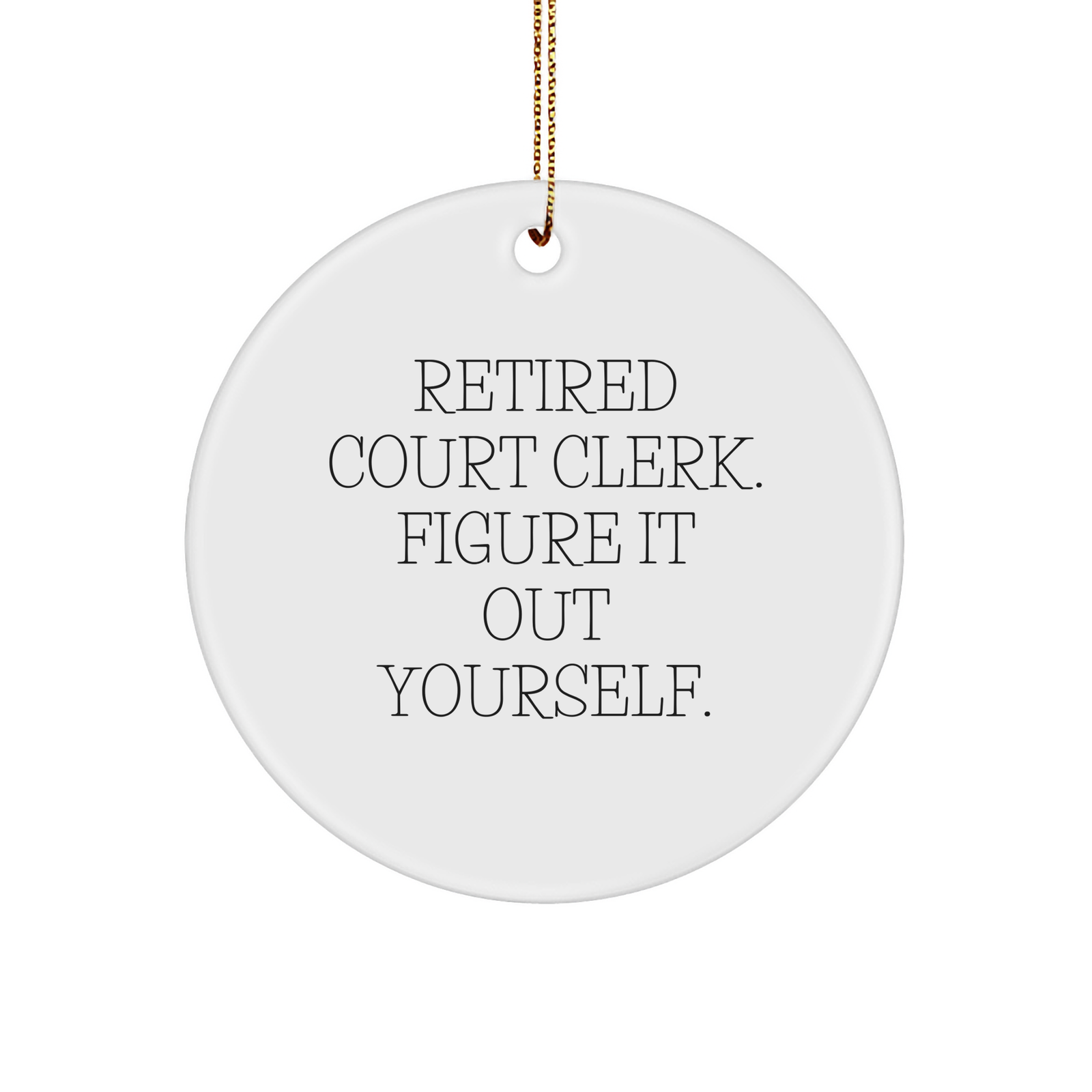 Court Clerk Gifts from Friends - 'Retired Court Clerk. Figure It Out Yourself.' Circle Ornament for Christmas, Court Clerk, Family, and Coworkers - Image 1